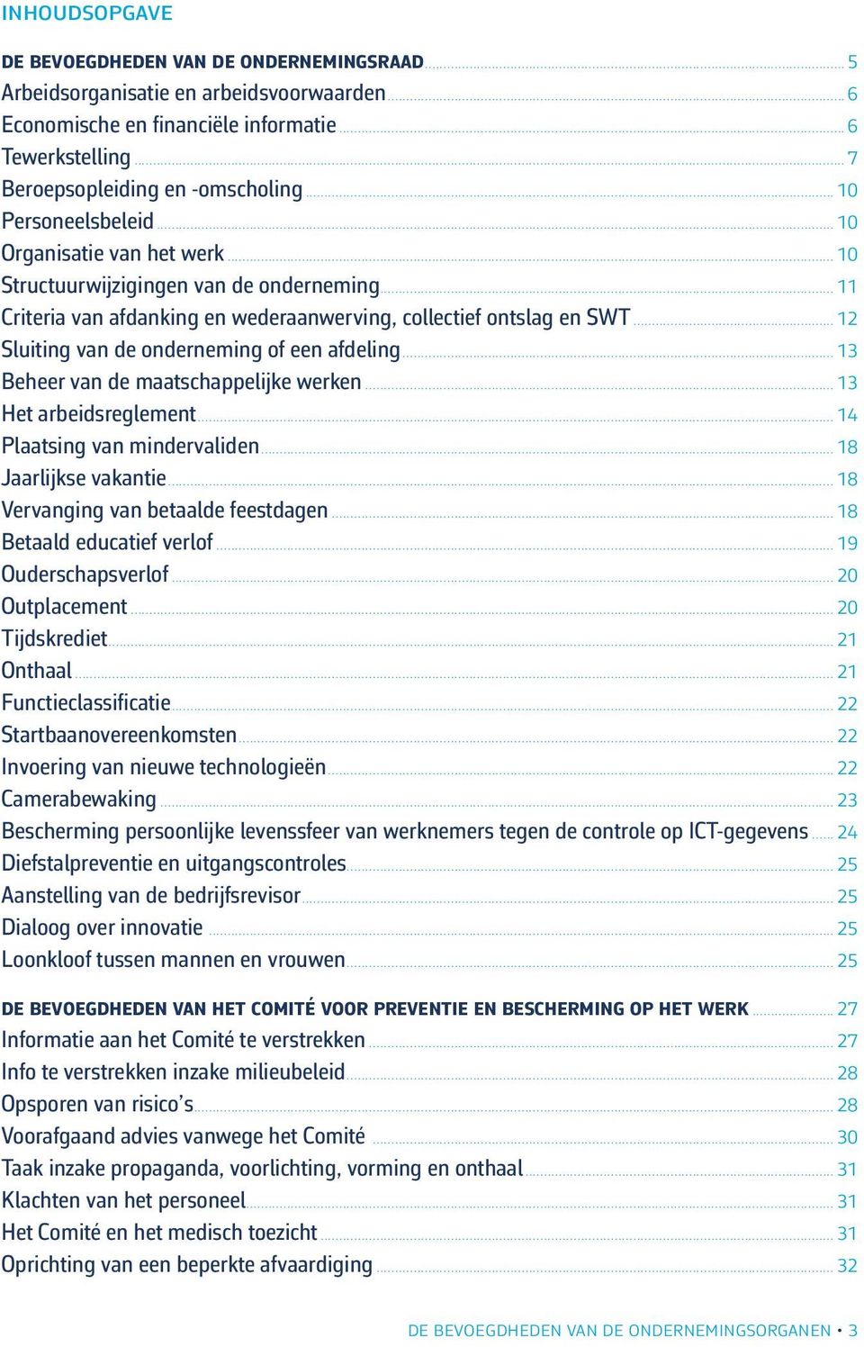 .. 12 Sluiting van de onderneming of een afdeling... 13 Beheer van de maatschappelijke werken... 13 Het arbeidsreglement... 14 Plaatsing van mindervaliden... 18 Jaarlijkse vakantie.