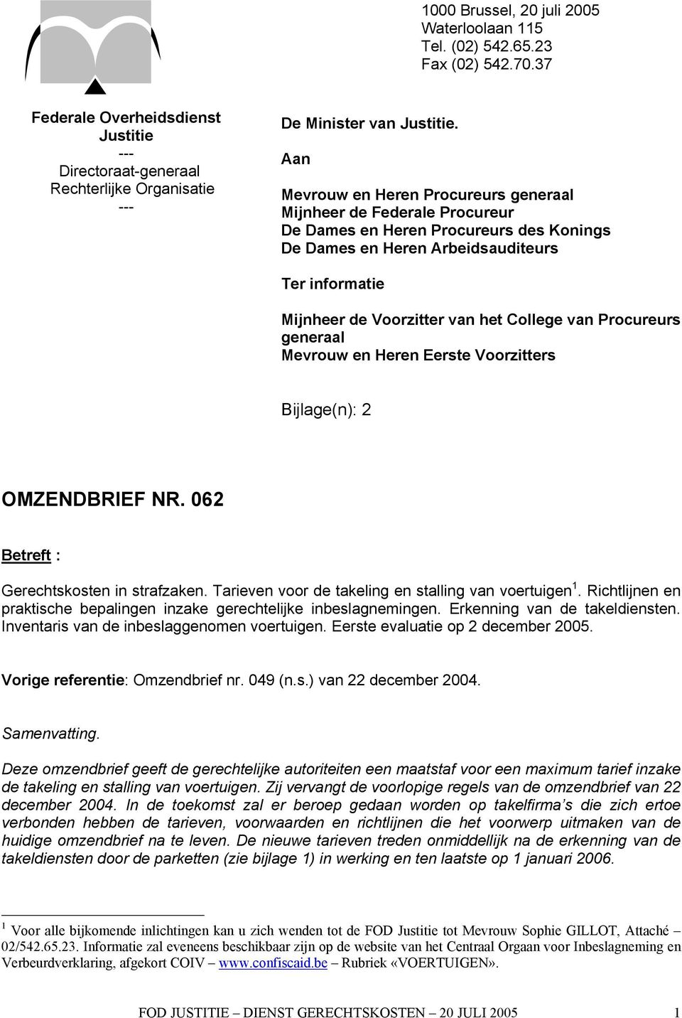 College van Procureurs generaal Mevrouw en Heren Eerste Voorzitters Bijlage(n): 2 OMZENDBRIEF NR. 062 Betreft : Gerechtskosten in strafzaken. Tarieven voor de takeling en stalling van voertuigen 1.