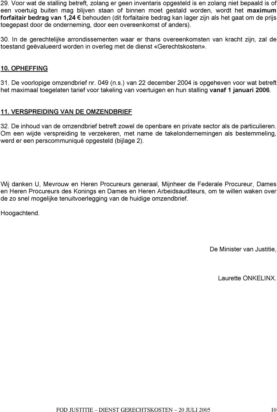 In de gerechtelijke arrondissementen waar er thans overeenkomsten van kracht zijn, zal de toestand geëvalueerd worden in overleg met de dienst «Gerechtskosten». 10. OPHEFFING 31.