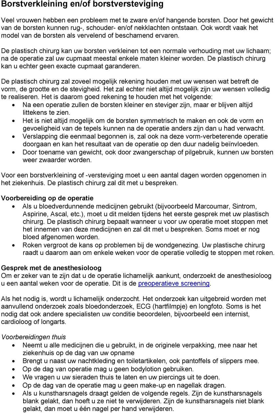 De plastisch chirurg kan uw borsten verkleinen tot een normale verhouding met uw lichaam; na de operatie zal uw cupmaat meestal enkele maten kleiner worden.