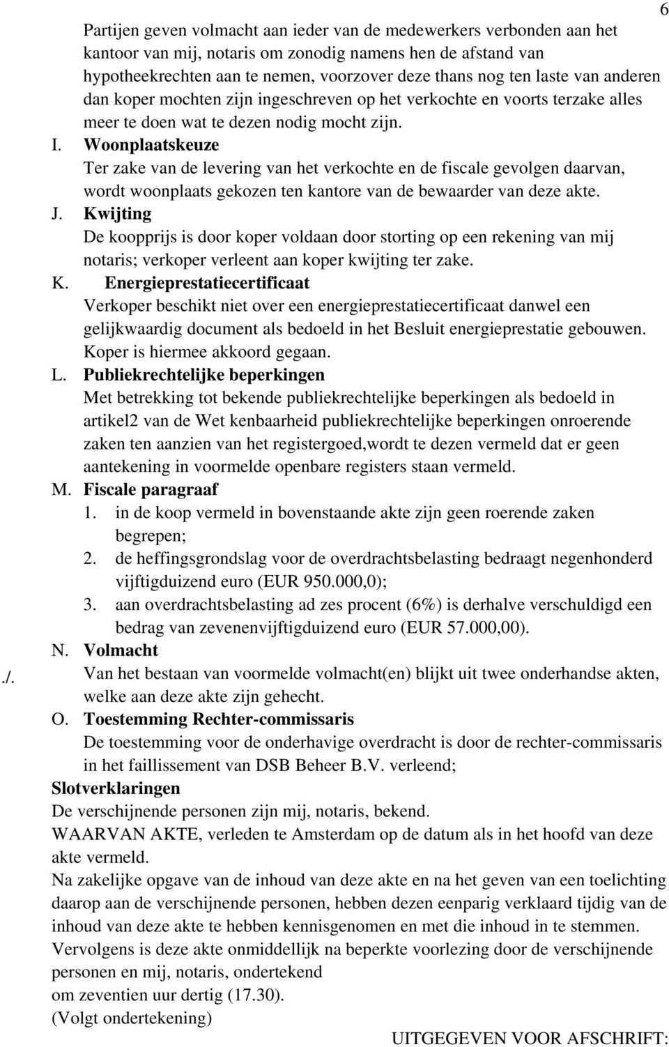 Woonplaatskeuze Ter zake van de levering van het verkochte en de fiscale gevolgen daarvan, wordt woonplaats gekozen ten kantore van de bewaarder van deze akte. J.