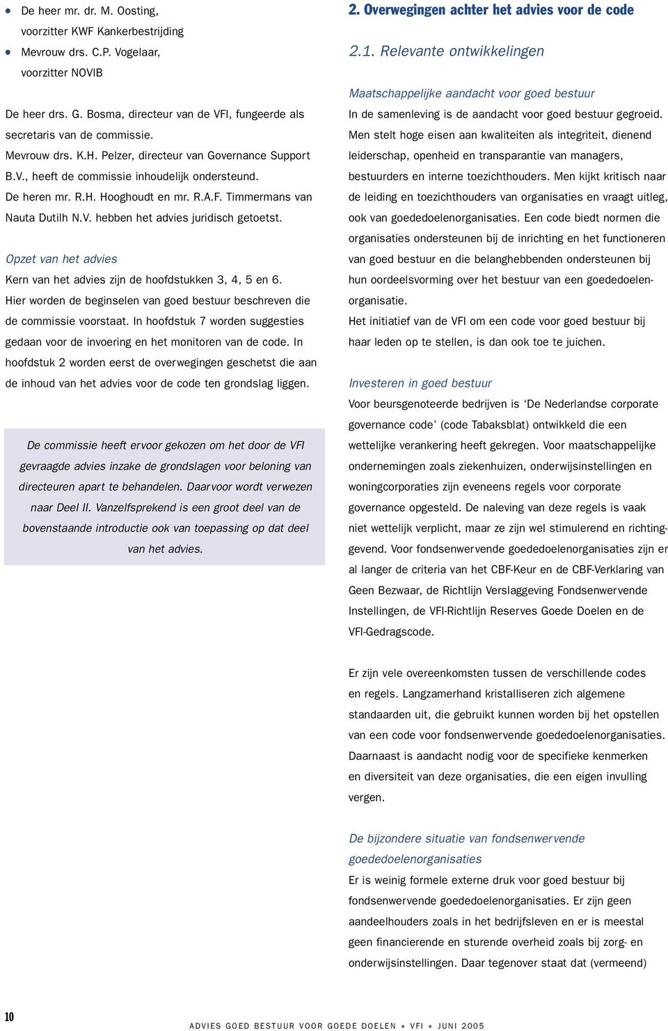 Opzet van het advies Kern van het advies zijn de hoofdstukken 3, 4, 5 en 6. Hier worden de beginselen van goed bestuur beschreven die de commissie voorstaat.