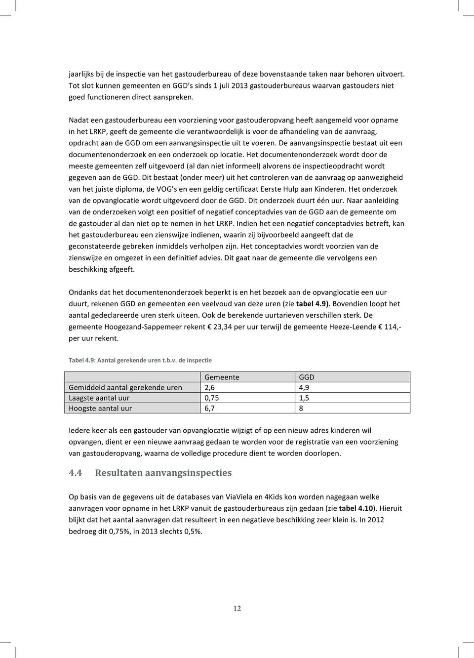 Nadat een gastouderbureau een voorziening voor gastouderopvang heeft aangemeld voor opname in het LRKP, geeft de gemeente die verantwoordelijk is voor de afhandeling van de aanvraag, opdracht aan de