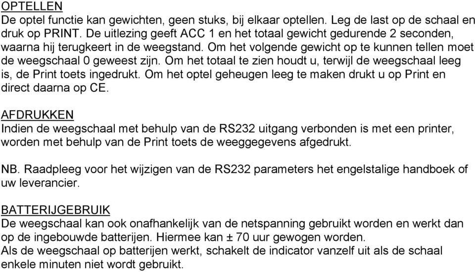 Om het totaal te zien houdt u, terwijl de weegschaal leeg is, de Print toets ingedrukt. Om het optel geheugen leeg te maken drukt u op Print en direct daarna op CE.