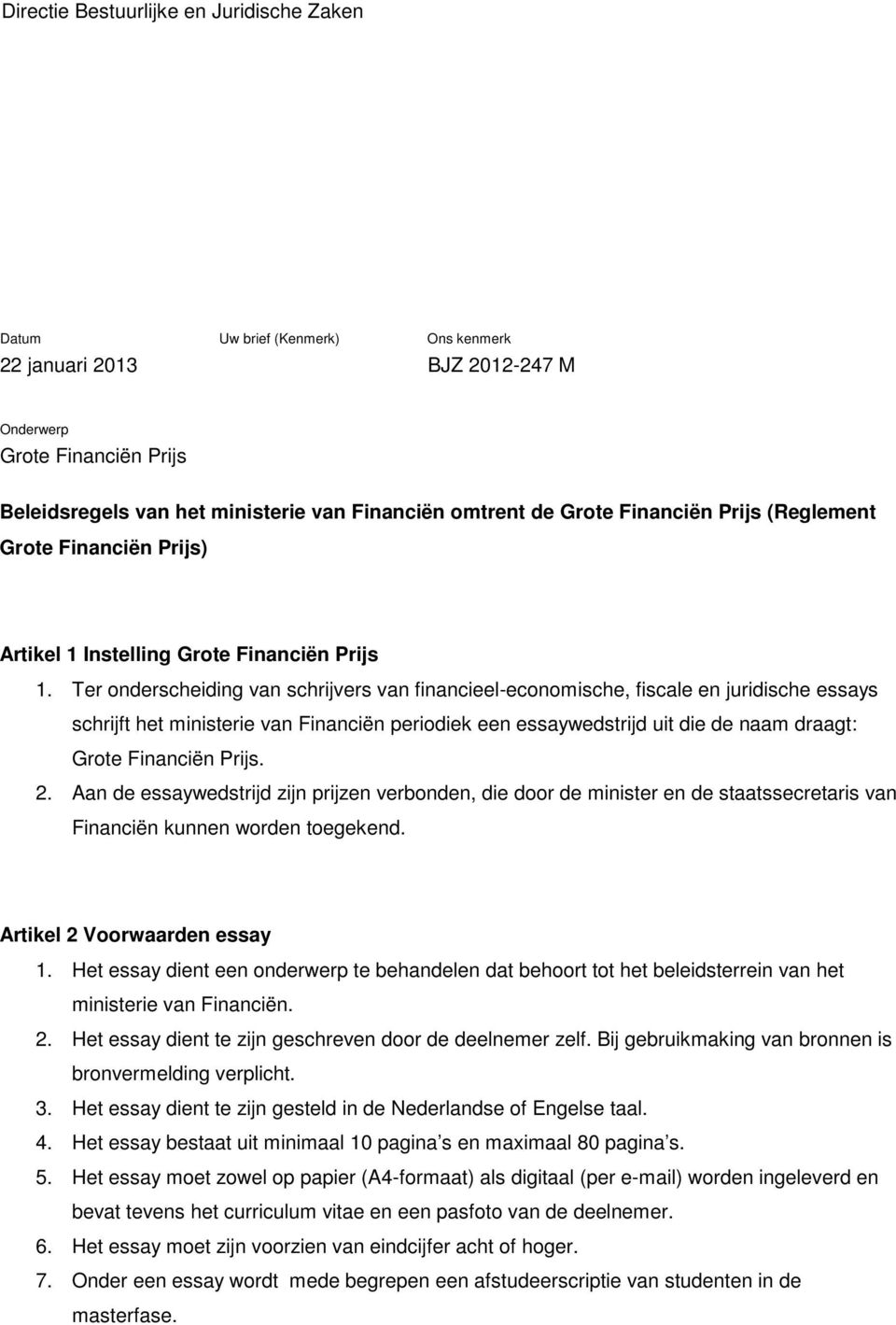 Ter onderscheiding van schrijvers van financieel-economische, fiscale en juridische essays schrijft het ministerie van Financiën periodiek een essaywedstrijd uit die de naam draagt: Grote Financiën