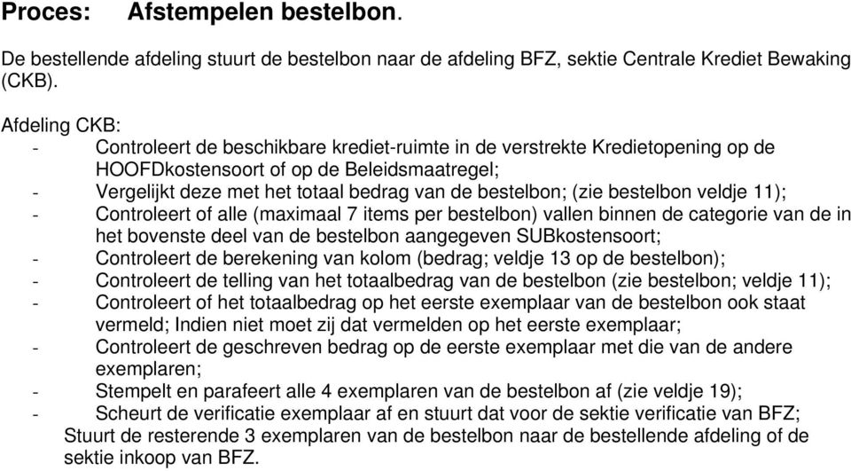 (zie bestelbon veldje 11); - Controleert of alle (maximaal 7 items per bestelbon) vallen binnen de categorie van de in het bovenste deel van de bestelbon aangegeven SUBkostensoort; - Controleert de