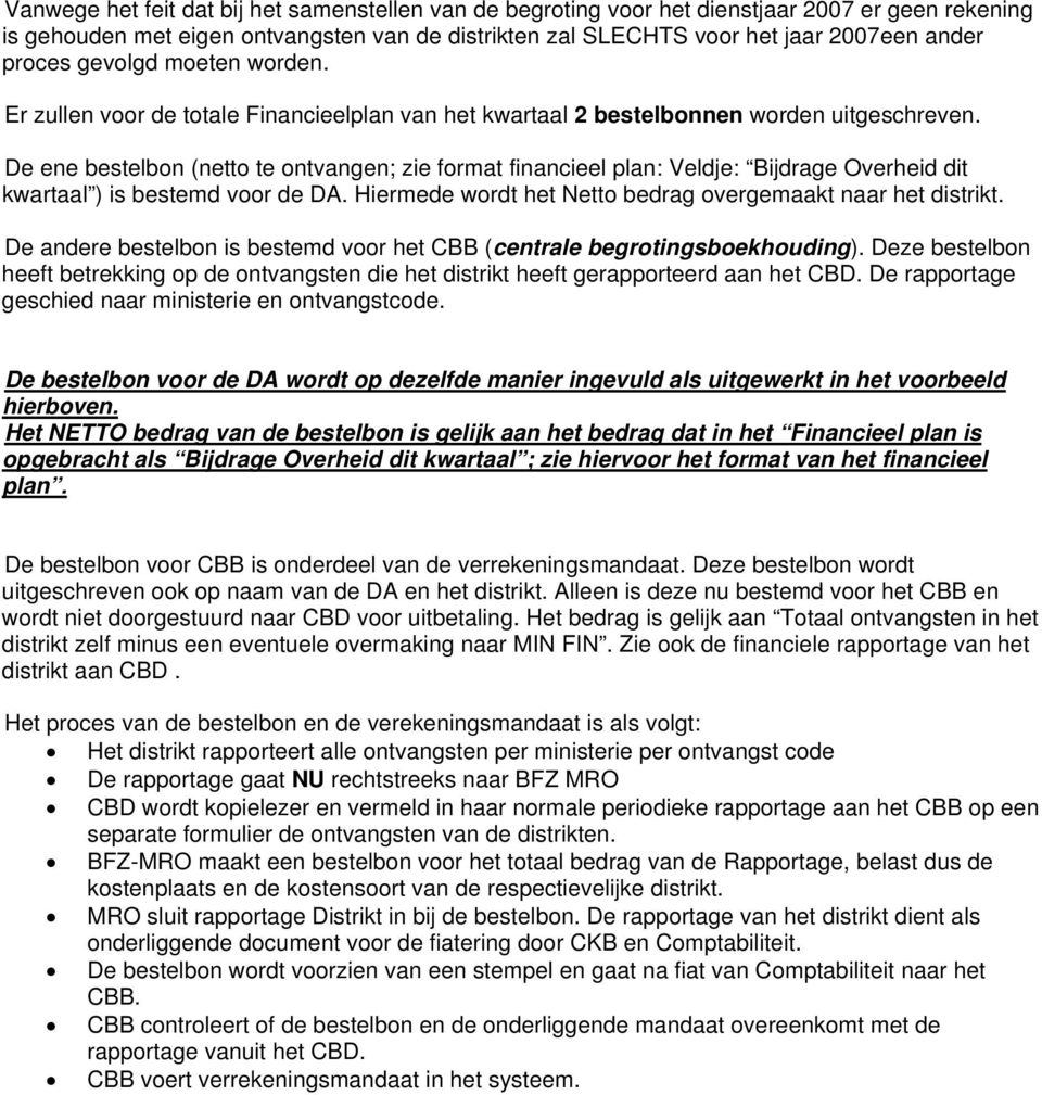 De ene bestelbon (netto te ontvangen; zie format financieel plan: Veldje: Bijdrage Overheid dit kwartaal ) is bestemd voor de DA. Hiermede wordt het Netto bedrag overgemaakt naar het distrikt.