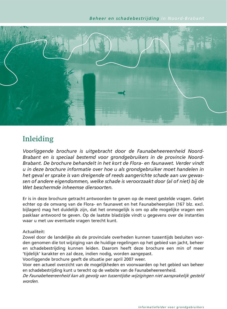 Verder vindt u in deze brochure informatie over hoe u als grondgebruiker moet handelen in het geval er sprake is van dreigende of reeds aangerichte schade aan uw gewassen of andere eigendommen, welke