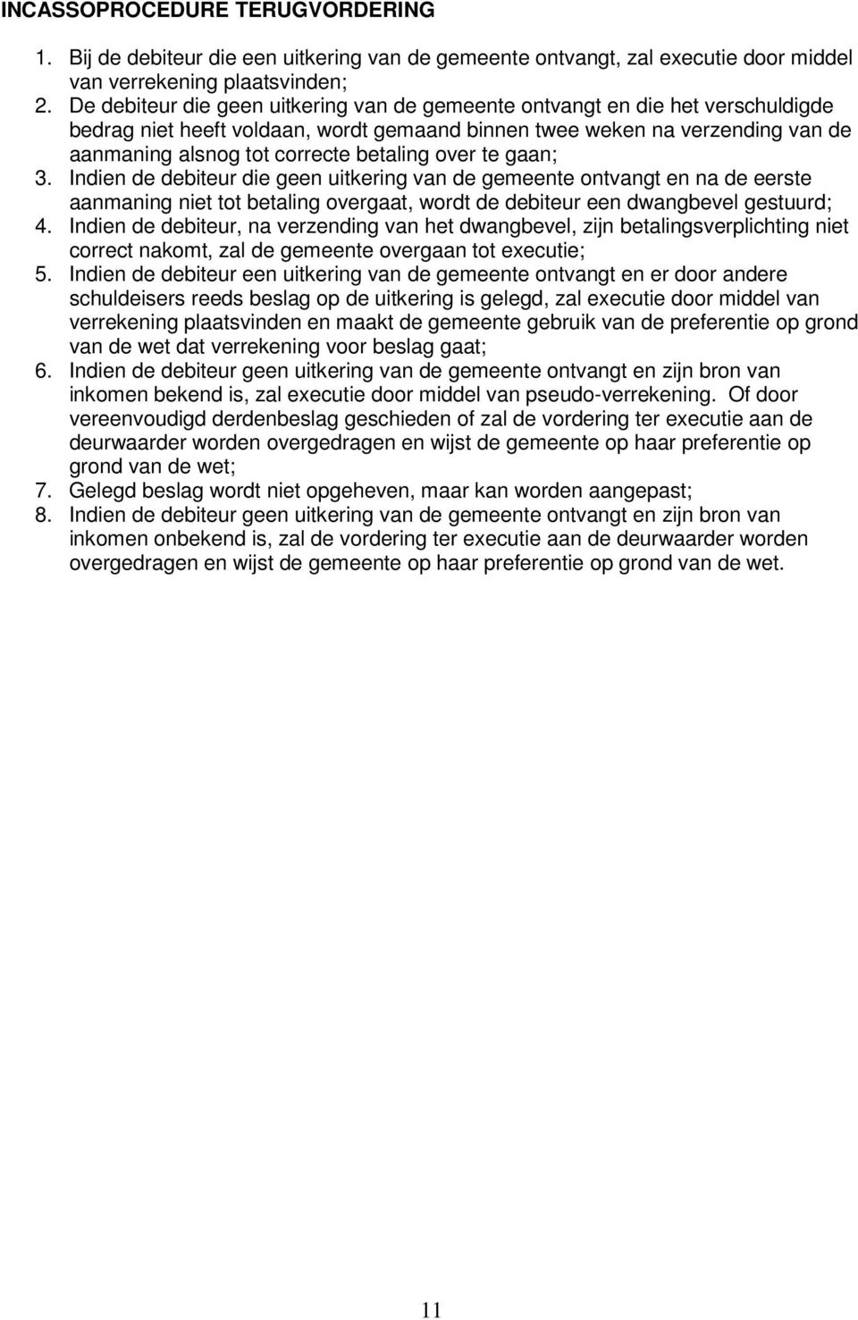 over te gaan; 3. Indien de debiteur die geen uitkering van de gemeente ontvangt en na de eerste aanmaning niet tot betaling overgaat, wordt de debiteur een dwangbevel gestuurd; 4.