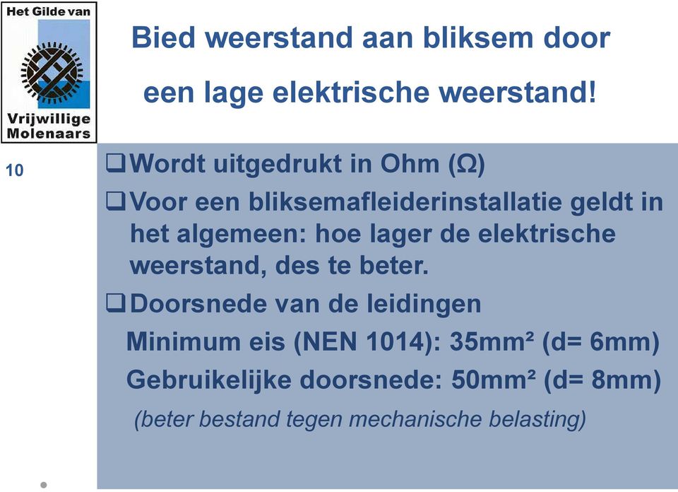 algemeen: hoe lager de elektrische weerstand, des te beter.