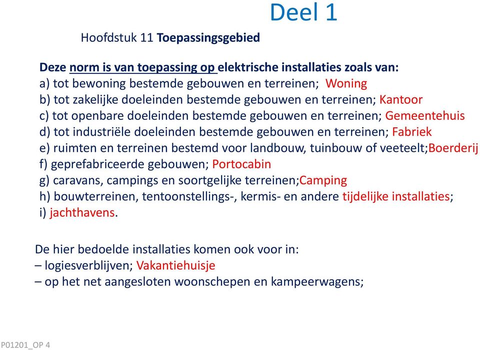 bestemd voor landbouw, tuinbouw of veeteelt;boerderij f) geprefabriceerde gebouwen; Portocabin g) caravans, campings en soortgelijke terreinen;camping h) bouwterreinen, tentoonstellings, kermis en