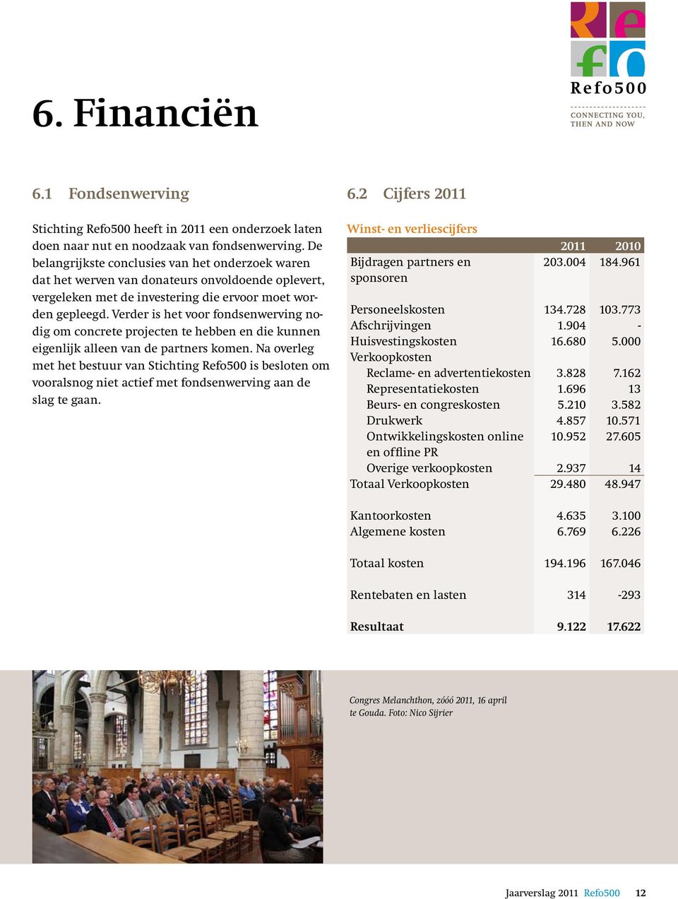 Verder is het voor fondsenwerving nodig om concrete projecten te hebben en die kunnen eigenlijk alleen van de partners komen.