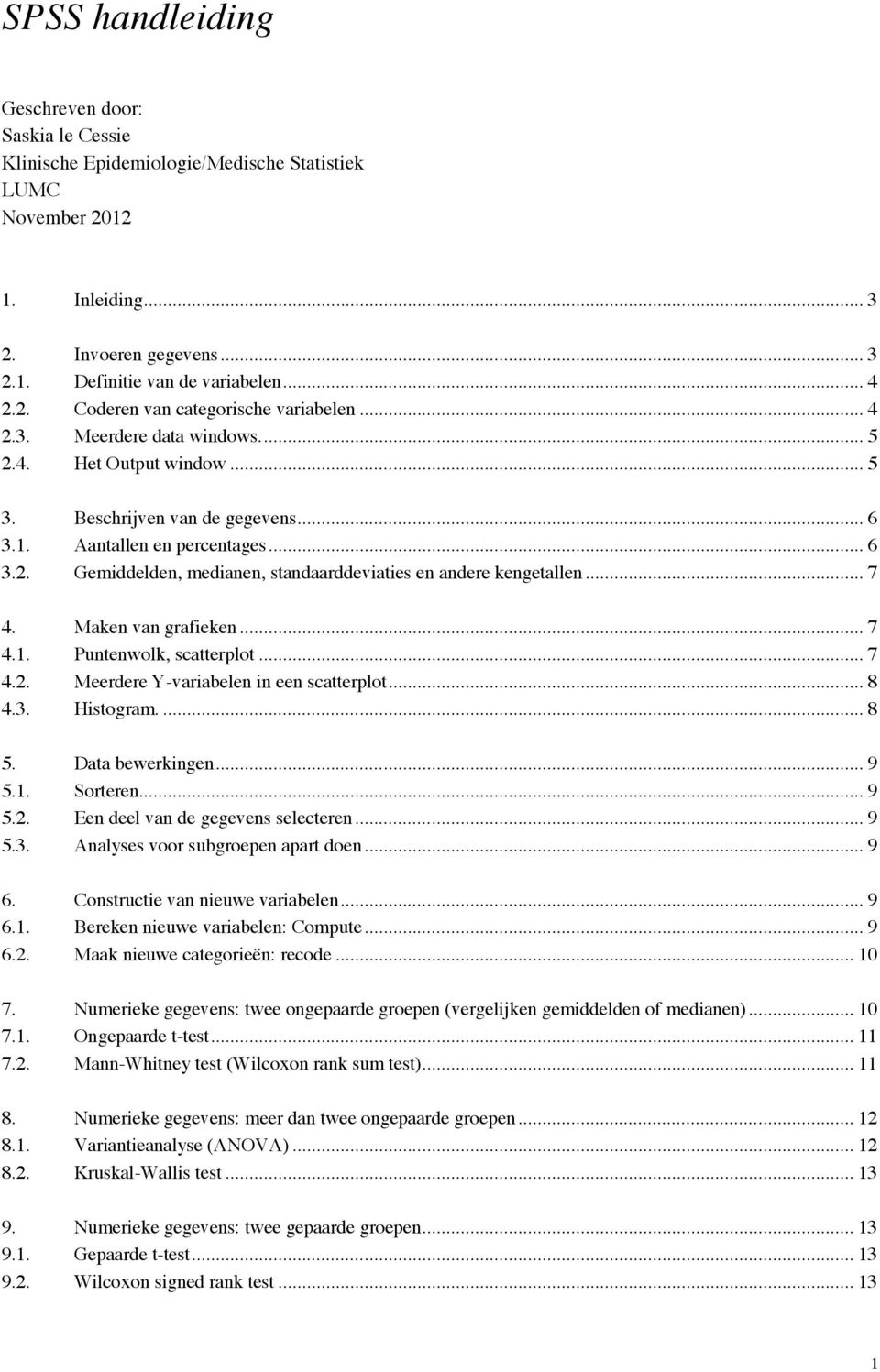 .. 7 4. Maken van grafieken... 7 4.1. Puntenwolk, scatterplot... 7 4.2. Meerdere Y-variabelen in een scatterplot... 8 4.3. Histogram.... 8 5. Data bewerkingen... 9 5.1. Sorteren... 9 5.2. Een deel van de gegevens selecteren.