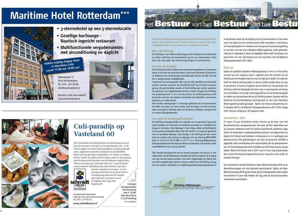nl Bezoekt u ook onze website: www.maritimehotel.nl Culi-paradijs op Vasteland 60 Het viswalhalla van Schmidt Zeevis in Rotterdam zou wel eens de mooiste viswinkel van Europa kunnen zijn.