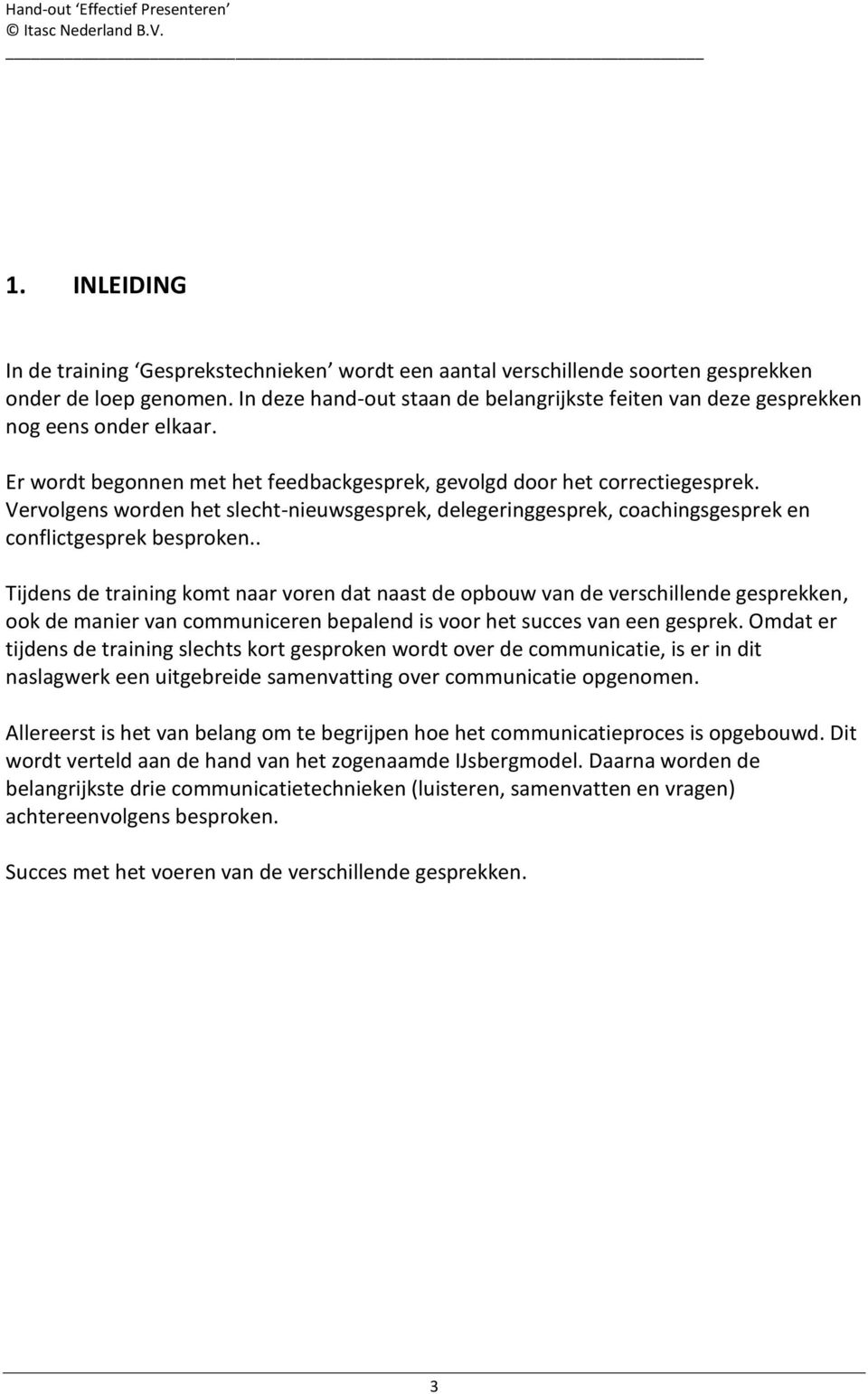 Vervolgens worden het slecht-nieuwsgesprek, delegeringgesprek, coachingsgesprek en conflictgesprek besproken.