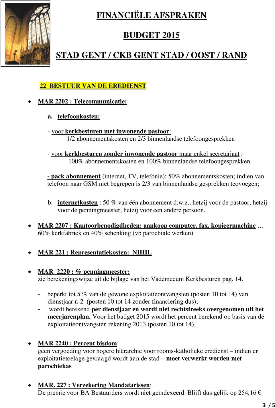 abonnementskosten en 100% binnenlandse telefoongesprekken - pack abonnement (internet, TV, telefonie): 50% abonnementskosten; indien van telefoon naar GSM niet begrepen is 2/3 van binnenlandse