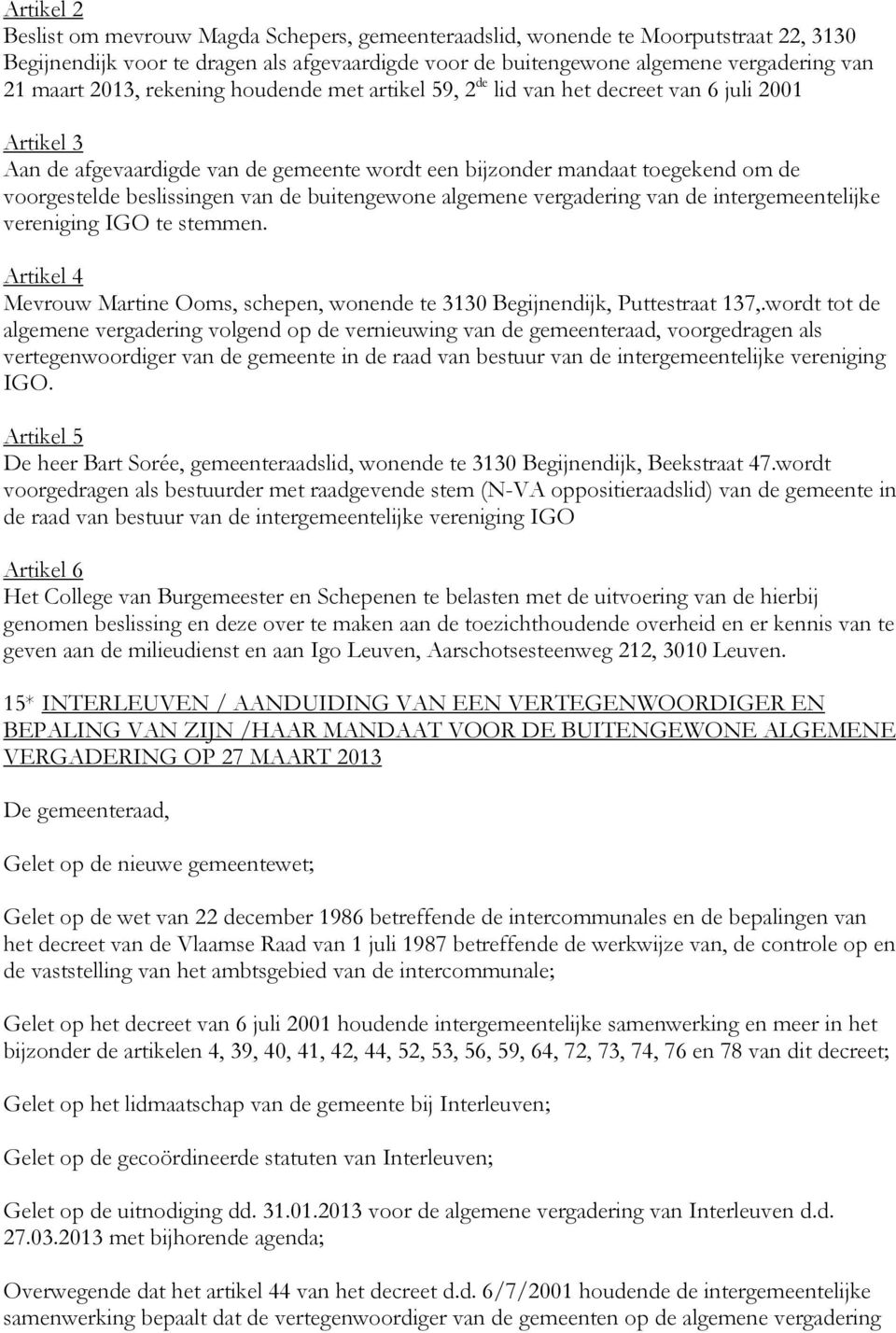 buitengewone algemene vergadering van de intergemeentelijke vereniging IGO te stemmen. Artikel 4 Mevrouw Martine Ooms, schepen, wonende te 3130 Begijnendijk, Puttestraat 137,.