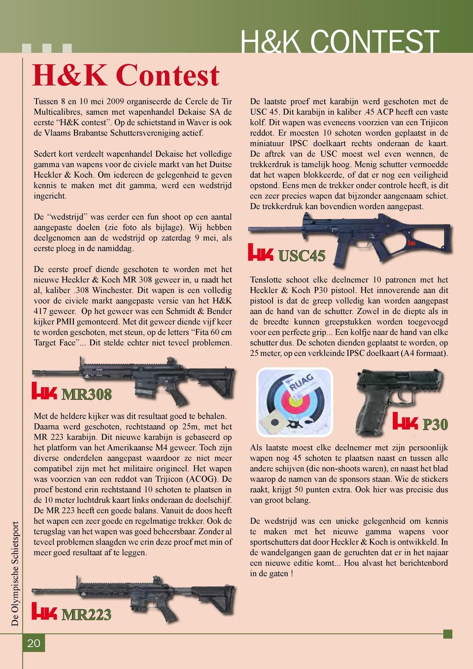 Sedert kort verdeelt wapenhandel Dekaise het volledige gamma van wapens voor de civiele markt van het Duitse Heckler & Koch.