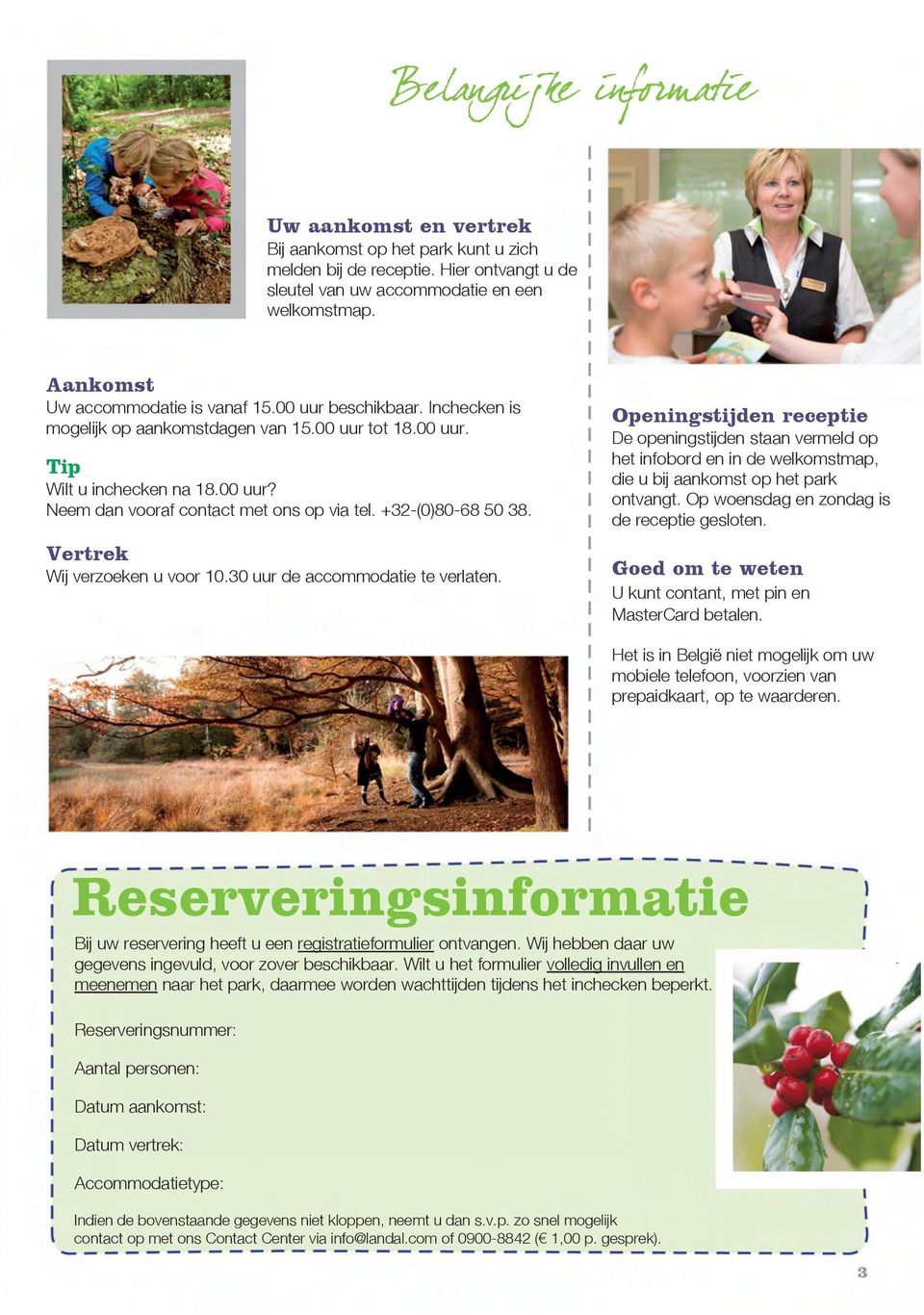 +32-(0)80-68 50 38. Vertrek Wij verzoeken u voor 10.30 uur de accommodatie te verlaten.