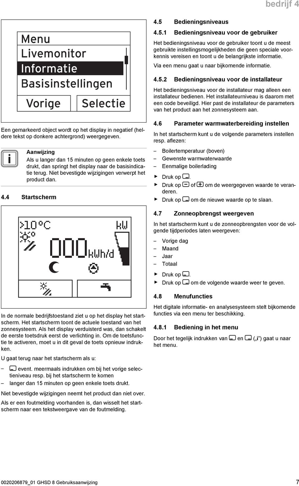 minuten op geen enkele toets drukt, dan springt het display naar de basisindicatie terug. Niet bevestigde wijzigingen verwerpt het product dan. 4.4 Startscherm 4.5.