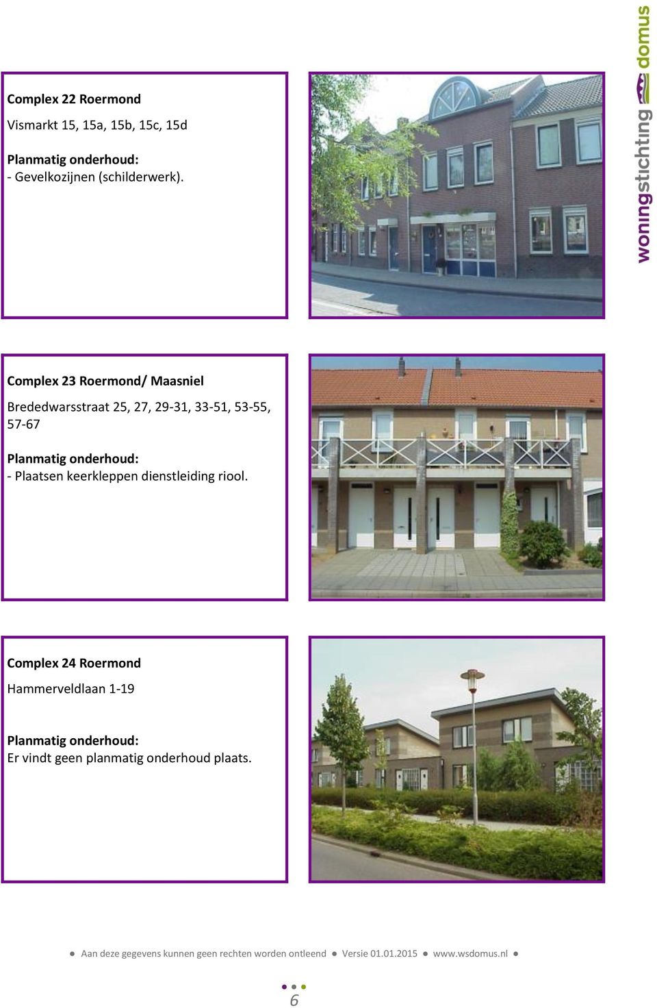 Complex 23 Roermond/ Maasniel Brededwarsstraat 25, 27, 29-31,