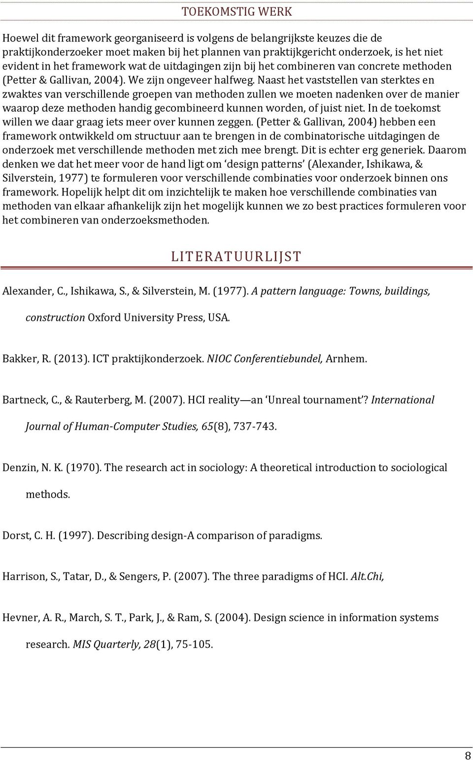 Naast het vaststellen van sterktes en zwaktes van verschillende groepen van methoden zullen we moeten nadenken over de manier waarop deze methoden handig gecombineerd kunnen worden, of juist niet.