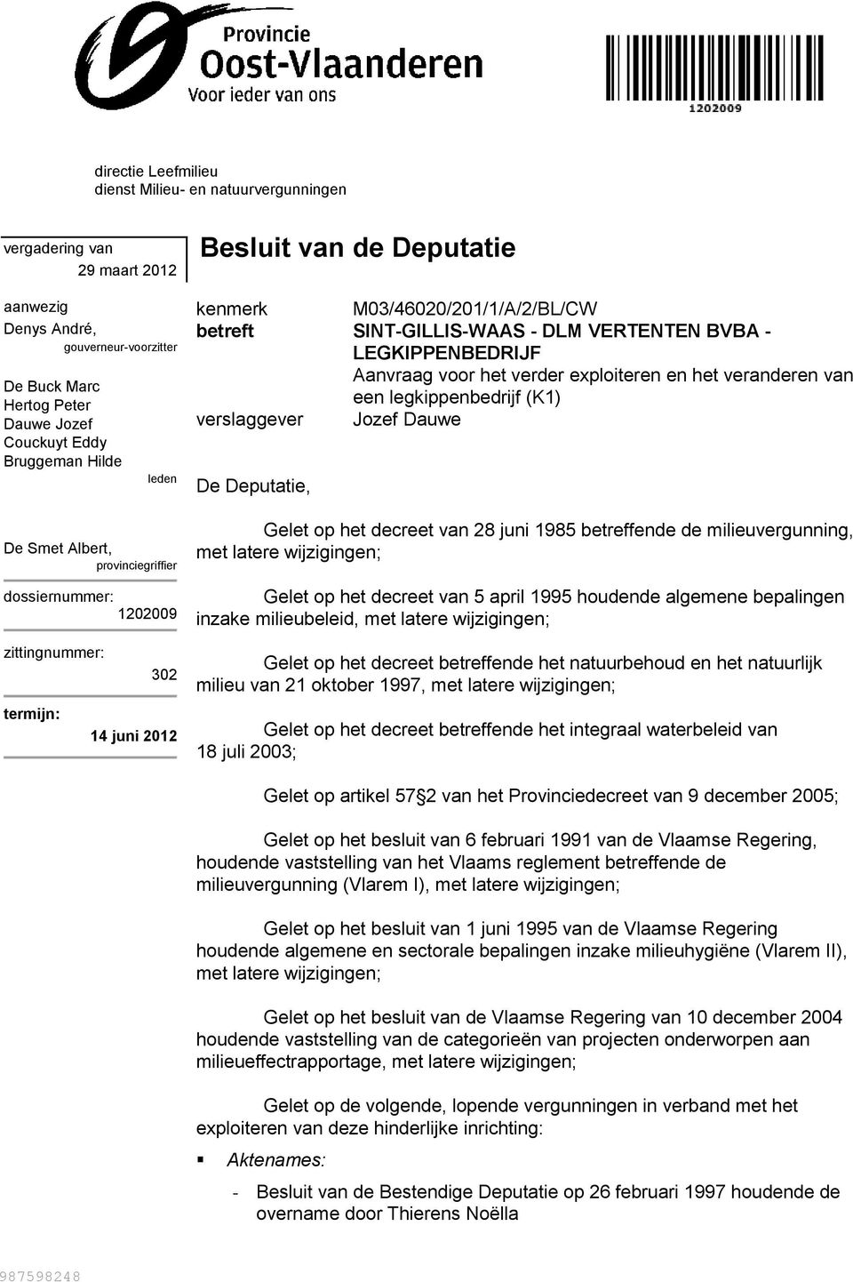 VERTENTEN BVBA - LEGKIPPENBEDRIJF Aanvraag voor het verder exploiteren en het veranderen van een legkippenbedrijf (K1) verslaggever Jozef Dauwe De Deputatie, Gelet op het decreet van 28 juni 1985