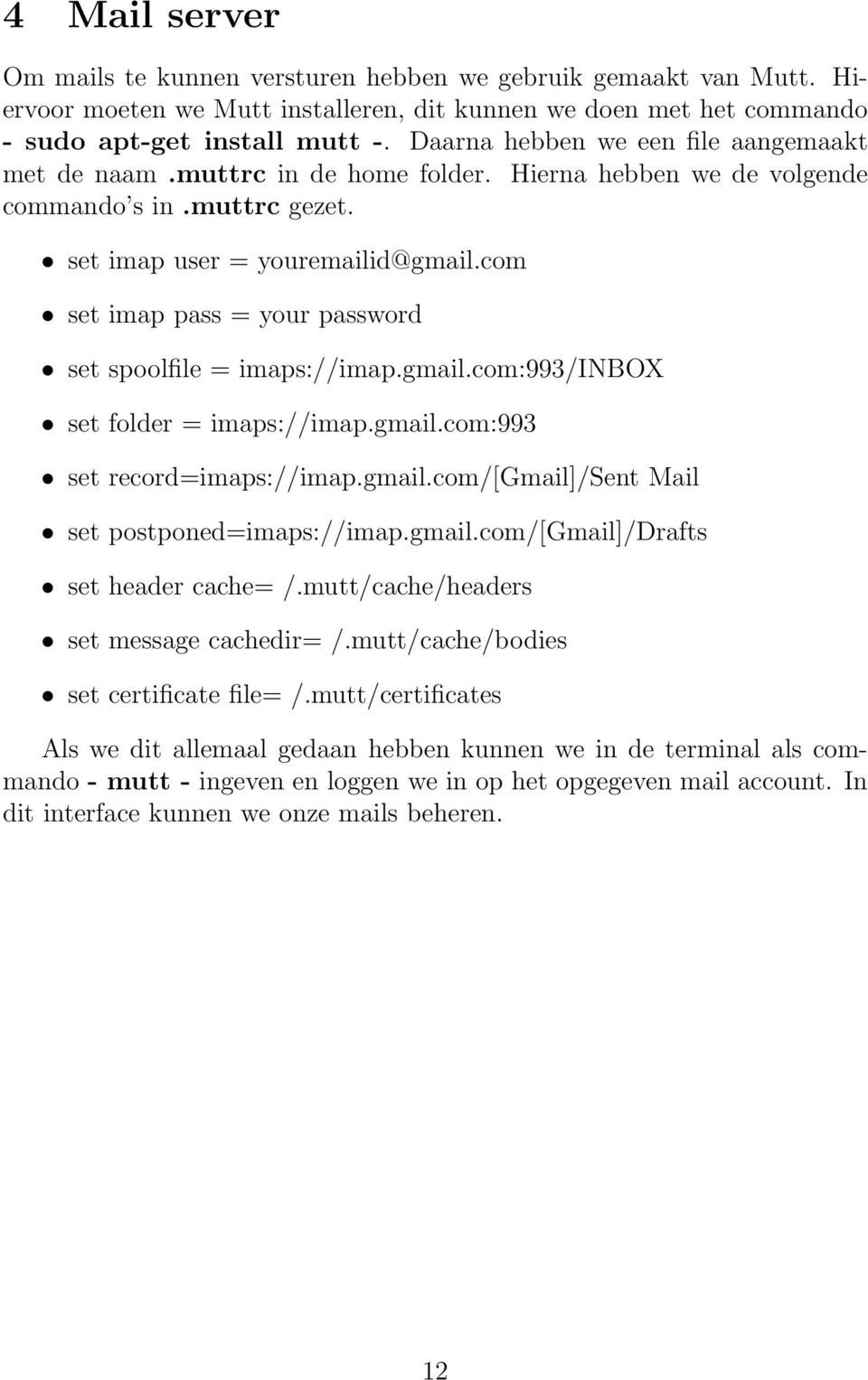 com set imap pass = your password set spoolfile = imaps://imap.gmail.com:993/inbox set folder = imaps://imap.gmail.com:993 set record=imaps://imap.gmail.com/[gmail]/sent Mail set postponed=imaps://imap.