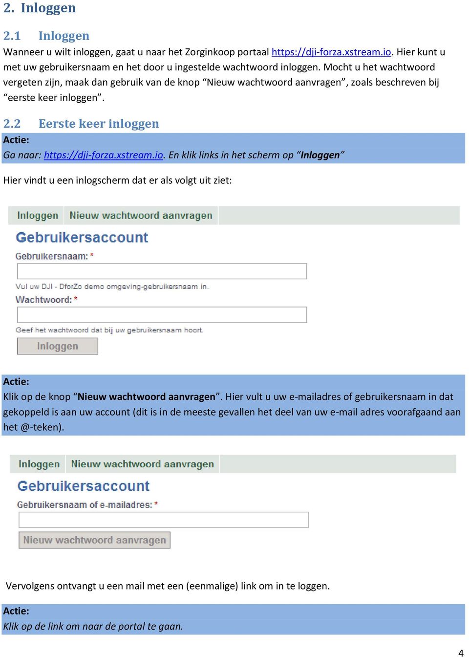 io. En klik links in het scherm op Inloggen Hier vindt u een inlogscherm dat er als volgt uit ziet: Klik op de knop Nieuw wachtwoord aanvragen.