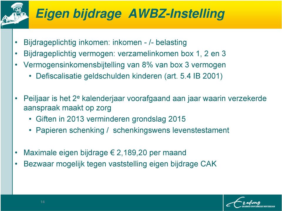 4 IB 2001) Peiljaar is het 2 e kalenderjaar voorafgaand aan jaar waarin verzekerde aanspraak maakt op zorg Giften in 2013 verminderen