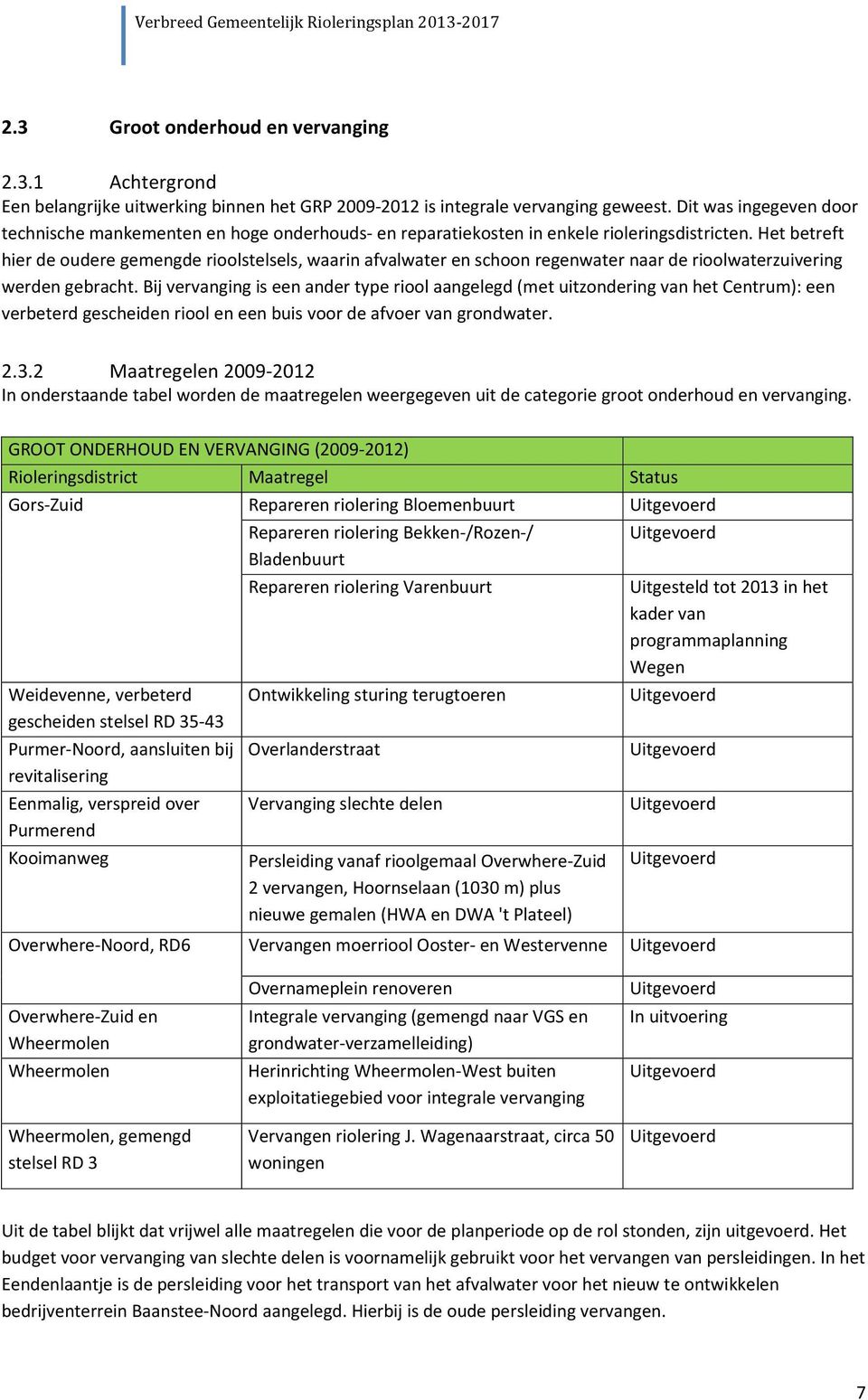 Het betreft hier de oudere gemengde rioolstelsels, waarin afvalwater en schoon regenwater naar de rioolwaterzuivering werden gebracht.