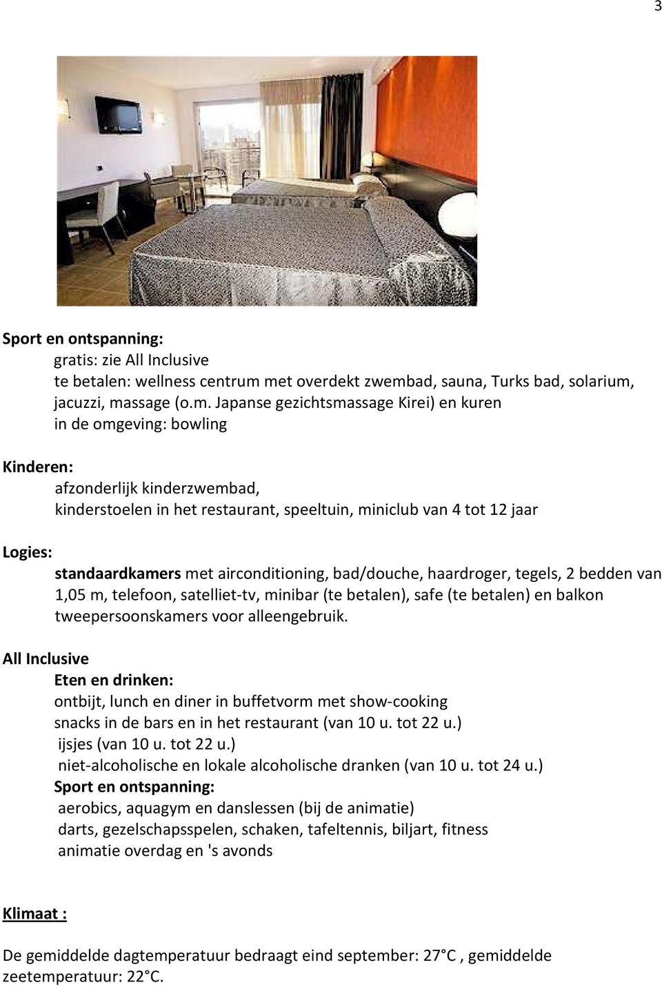 restaurant, speeltuin, miniclub van 4 tot 12 jaar Logies: standaardkamers met airconditioning, bad/douche, haardroger, tegels, 2 bedden van 1,05 m, telefoon, satelliet-tv, minibar (te betalen), safe