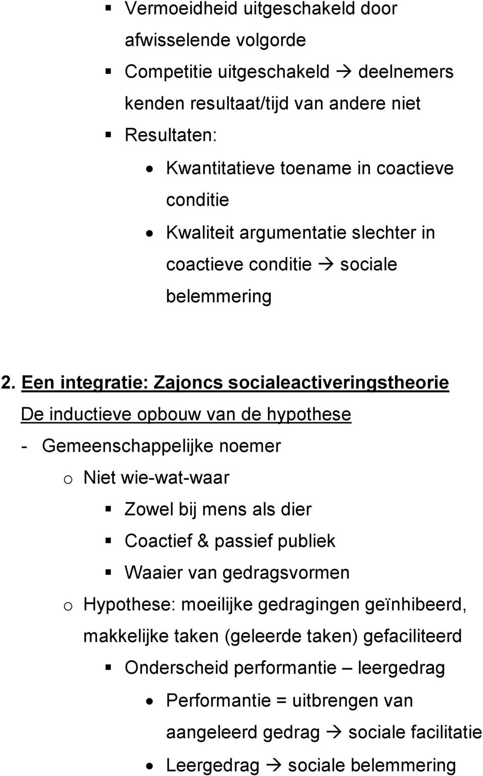 Een integratie: Zajoncs socialeactiveringstheorie De inductieve opbouw van de hypothese - Gemeenschappelijke noemer o Niet wie-wat-waar Zowel bij mens als dier Coactief &