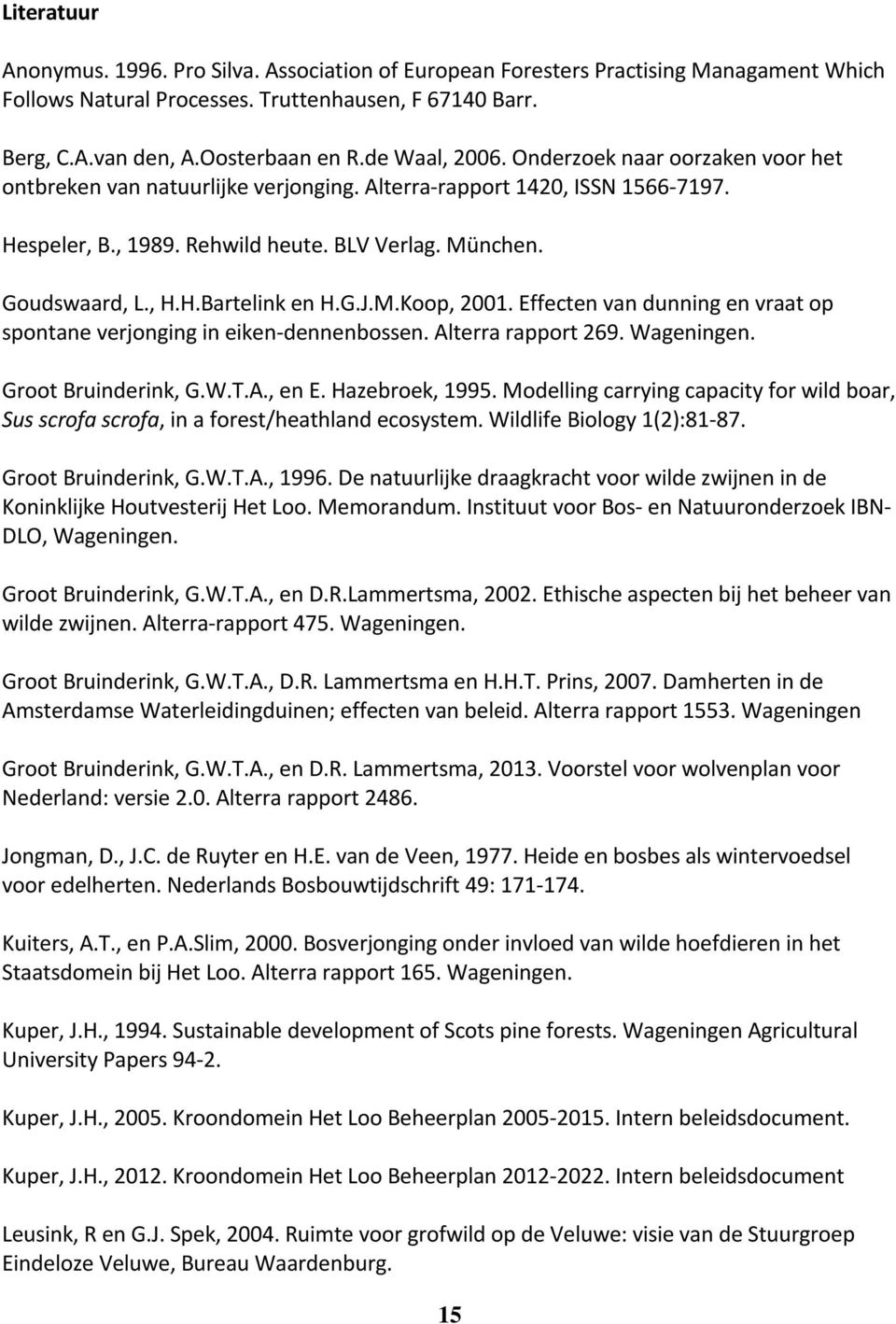 G.J.M.Koop, 2001. Effecten van dunning en vraat op spontane verjonging in eiken-dennenbossen. Alterra rapport 269. Wageningen. Groot Bruinderink, G.W.T.A., en E. Hazebroek, 1995.