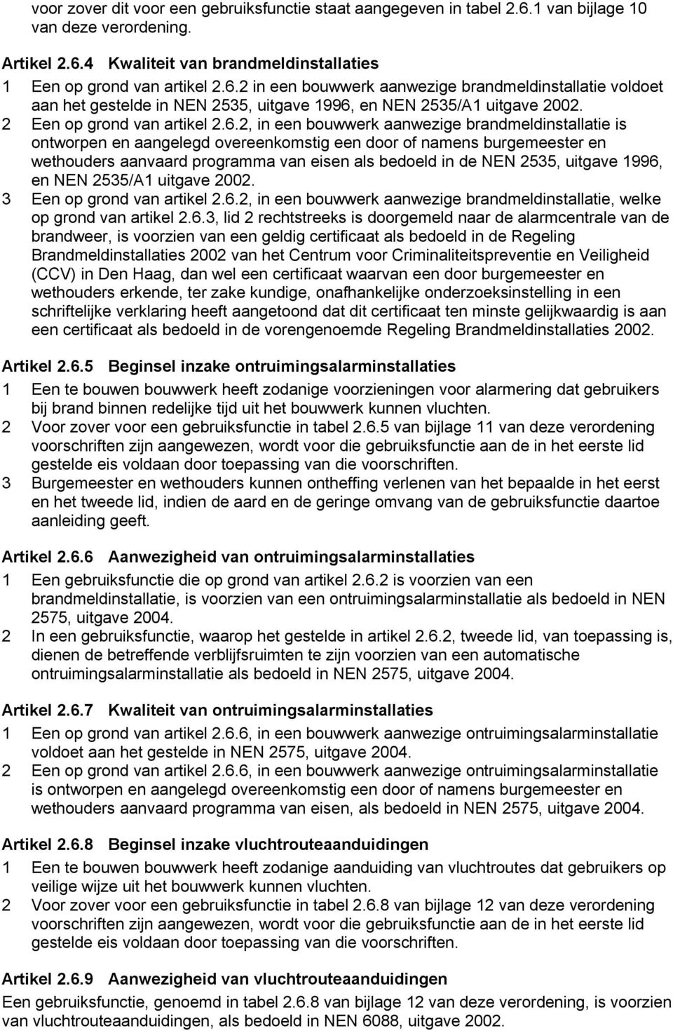 2, in een bouwwerk aanwezige brandmeldinstallatie is ontworpen en aangelegd overeenkomstig een door of namens burgemeester en wethouders aanvaard programma van eisen als bedoeld in de NEN 2535,