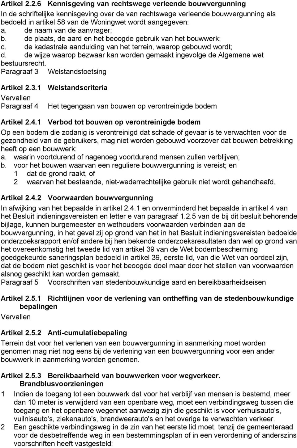 a. de naam van de aanvrager; b. de plaats, de aard en het beoogde gebruik van het bouwwerk; c. de kadastrale aanduiding van het terrein, waarop gebouwd wordt; d.