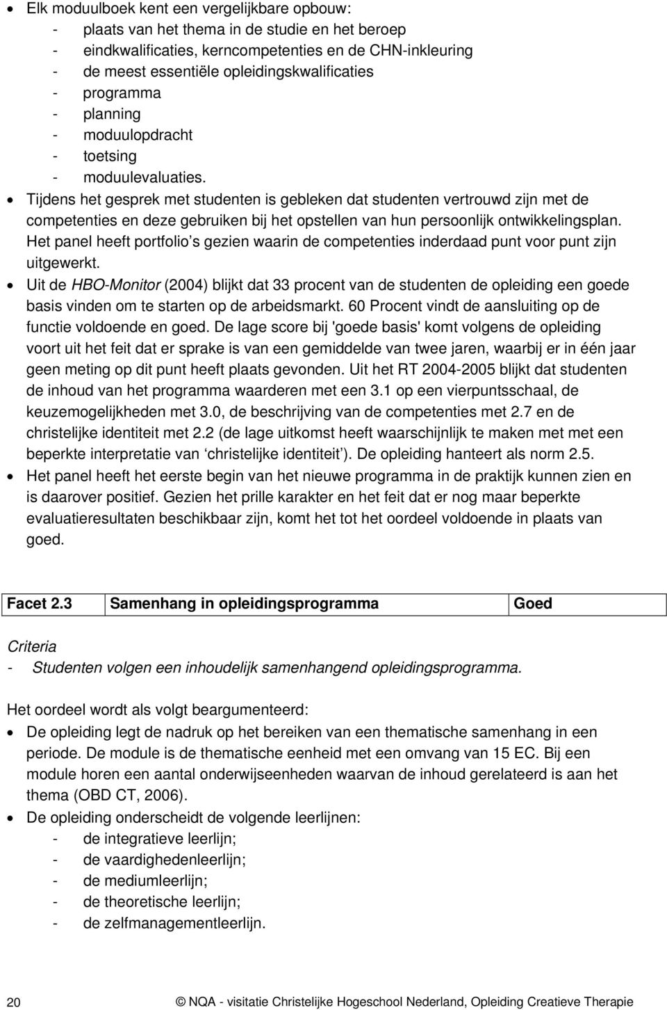 Tijdens het gesprek met studenten is gebleken dat studenten vertrouwd zijn met de competenties en deze gebruiken bij het opstellen van hun persoonlijk ontwikkelingsplan.