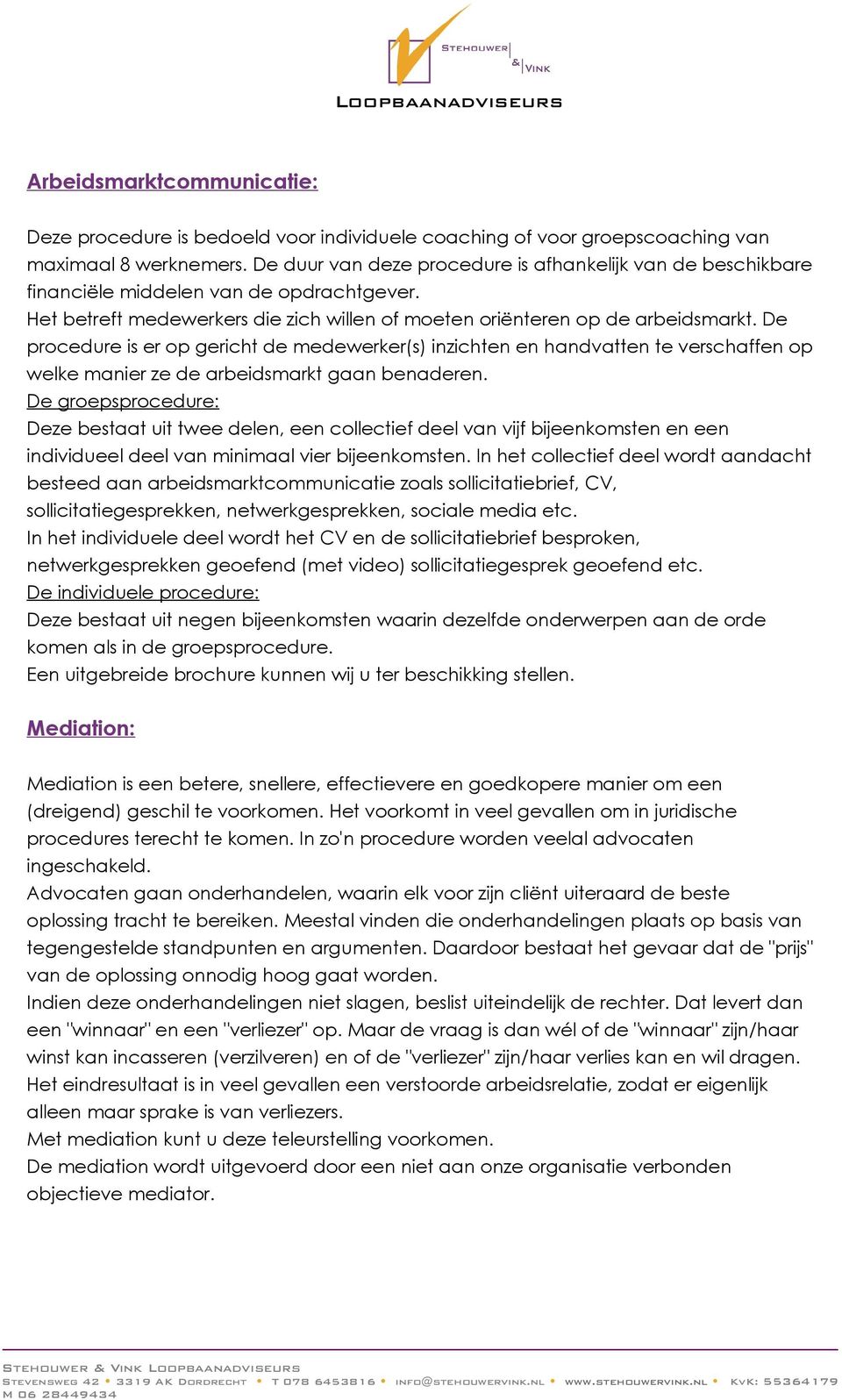 De procedure is er op gericht de medewerker(s) inzichten en handvatten te verschaffen op welke manier ze de arbeidsmarkt gaan benaderen.