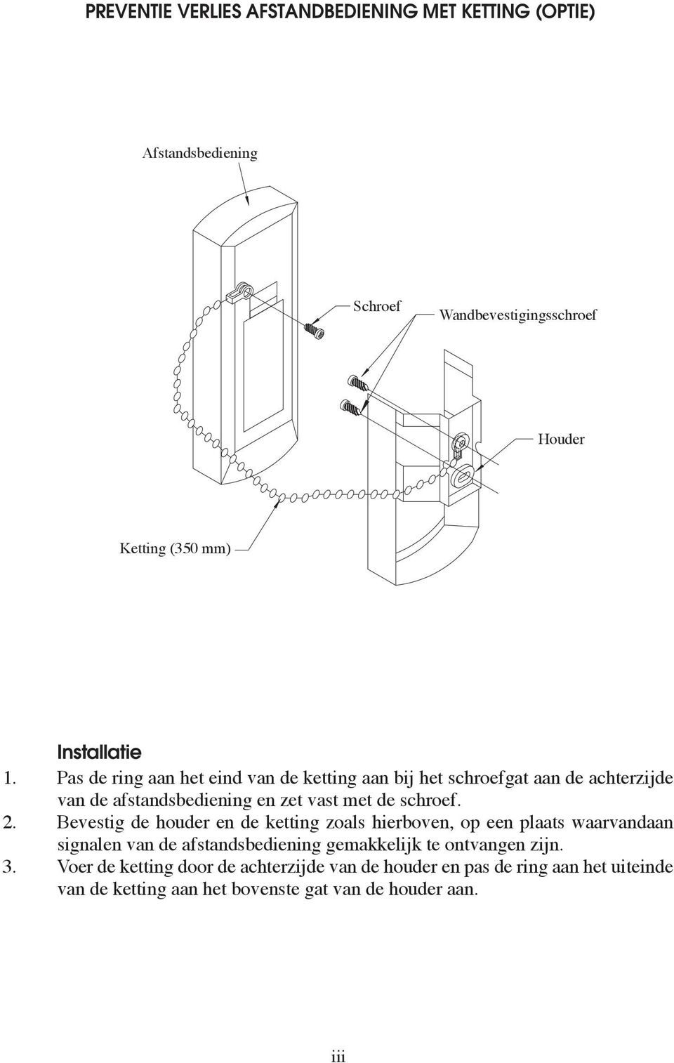 Bevestig de houder en de ketting zoals hierboven, op een plaats waarvandaan signalen van de afstandsbediening gemakkelijk te ontvangen zijn.