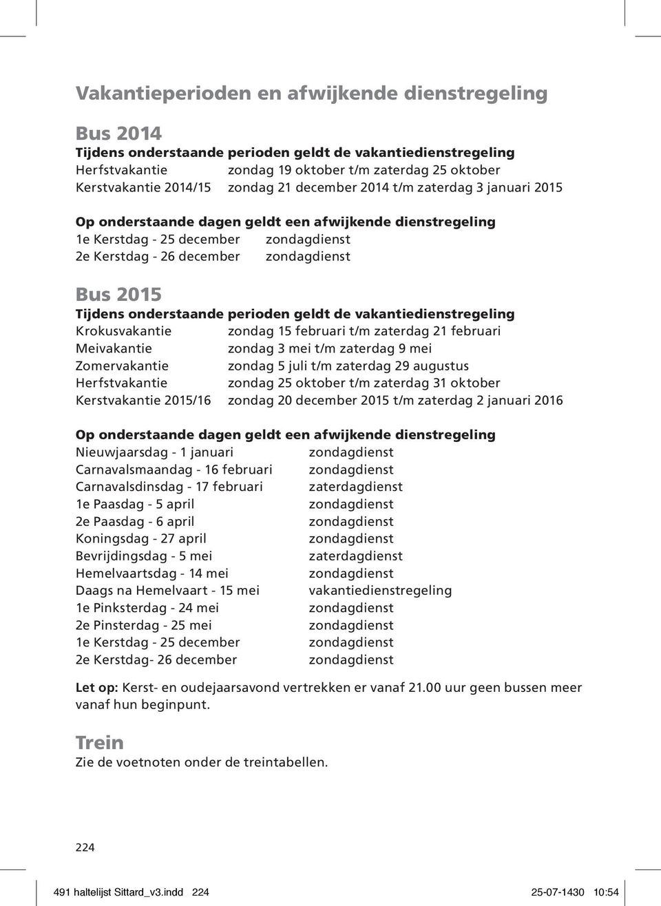 perioden geldt de vakantiedienstregeling Krokusvakantie zondag 15 februari t/m zaterdag 21 februari Meivakantie zondag 3 mei t/m zaterdag 9 mei Zomervakantie zondag 5 juli t/m zaterdag 29 augustus