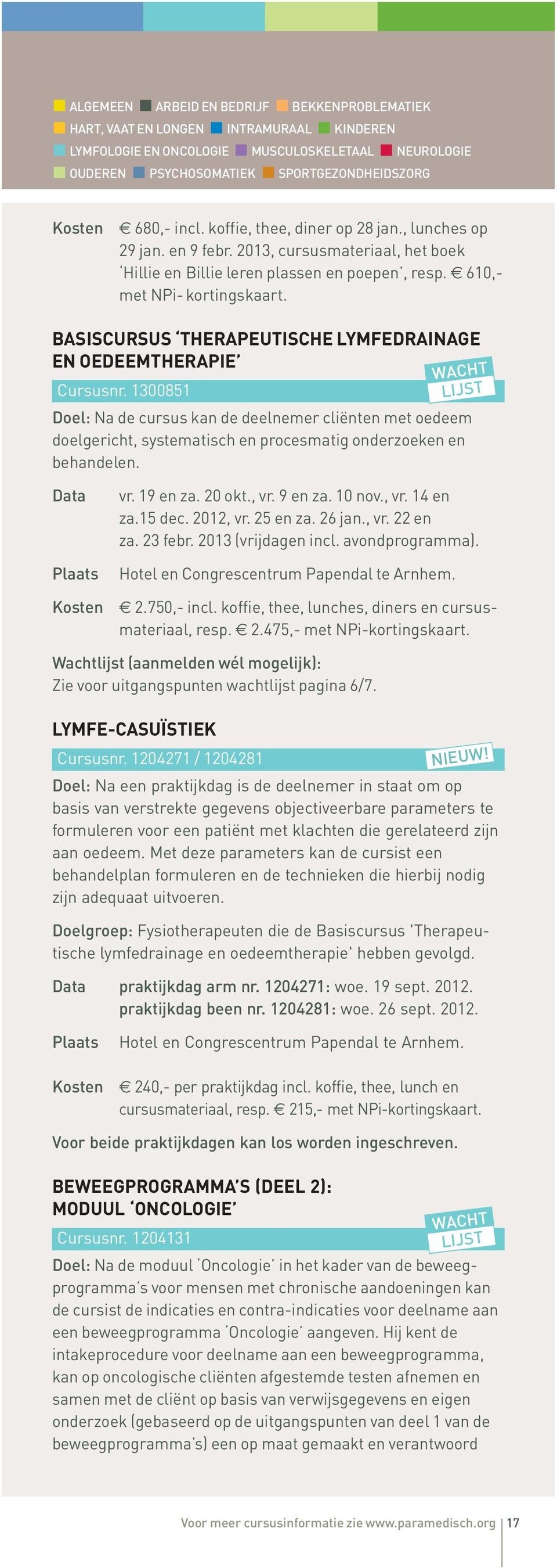 BASISCURSUS THERAPEUTISCHE LYMFEDRAINAGE EN OEDEEMTHERAPIE Cursusnr. 1300851 Doel: Na de cursus kan de deelnemer cliënten met oedeem doelgericht, systematisch en procesmatig onderzoeken en behandelen.