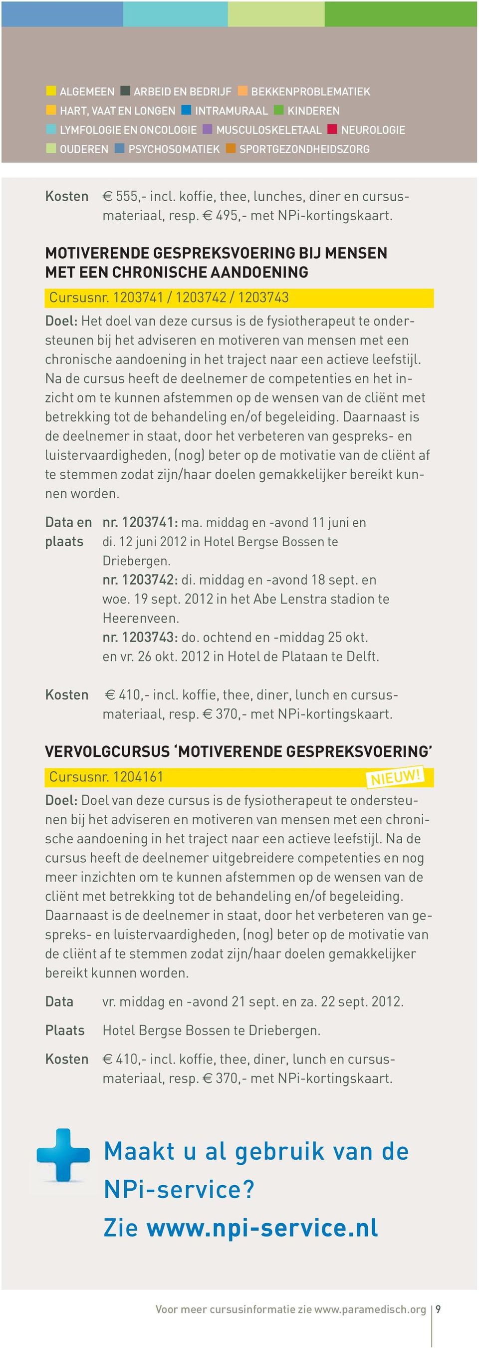 1203741 / 1203742 / 1203743 Doel: Het doel van deze cursus is de fysiotherapeut te ondersteunen bij het adviseren en motiveren van mensen met een chronische aandoening in het traject naar een actieve