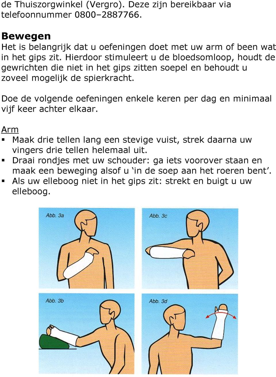 Hierdoor stimuleert u de bloedsomloop, houdt de gewrichten die niet in het gips zitten soepel en behoudt u zoveel mogelijk de spierkracht.