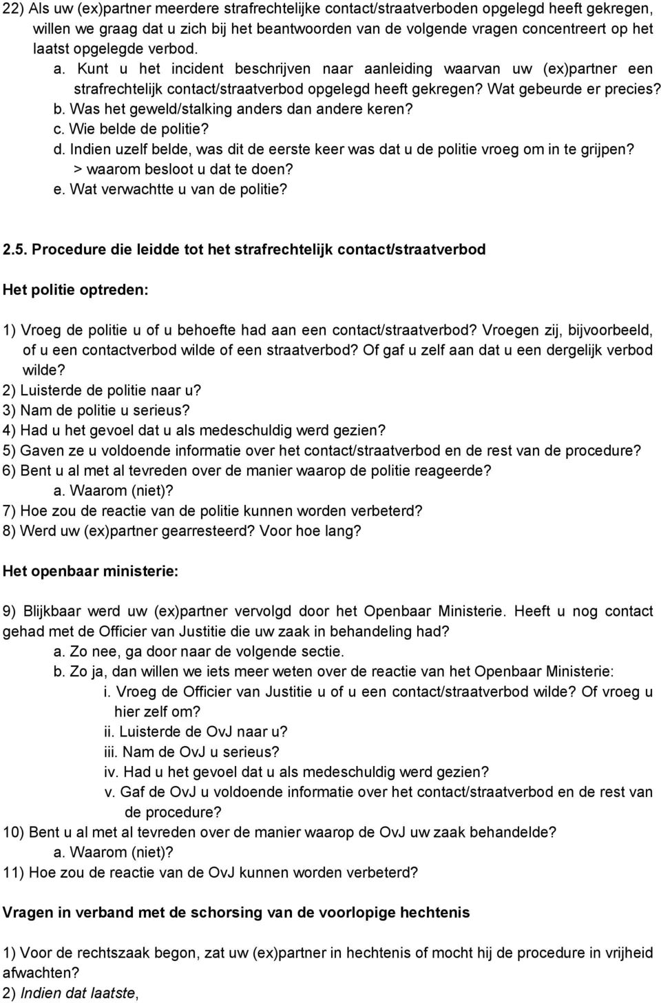 c. Wie belde de politie? d. Indien uzelf belde, was dit de eerste keer was dat u de politie vroeg om in te grijpen? > waarom besloot u dat te doen? e. Wat verwachtte u van de politie? 2.5.