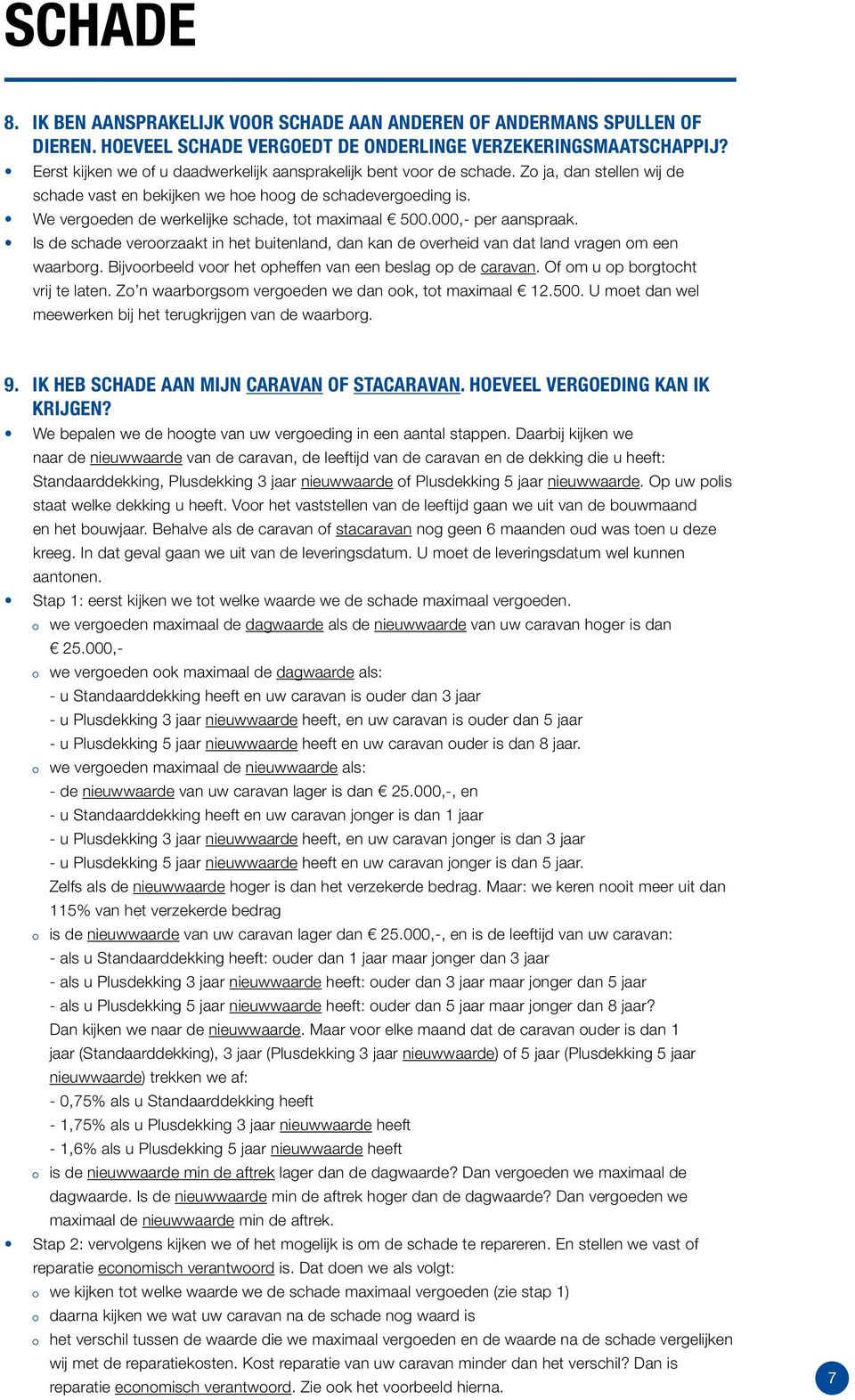 We vergoeden de werkelijke schade, tot maximaal 500.000,- per aanspraak. Is de schade veroorzaakt in het buitenland, dan kan de overheid van dat land vragen om een waarborg.