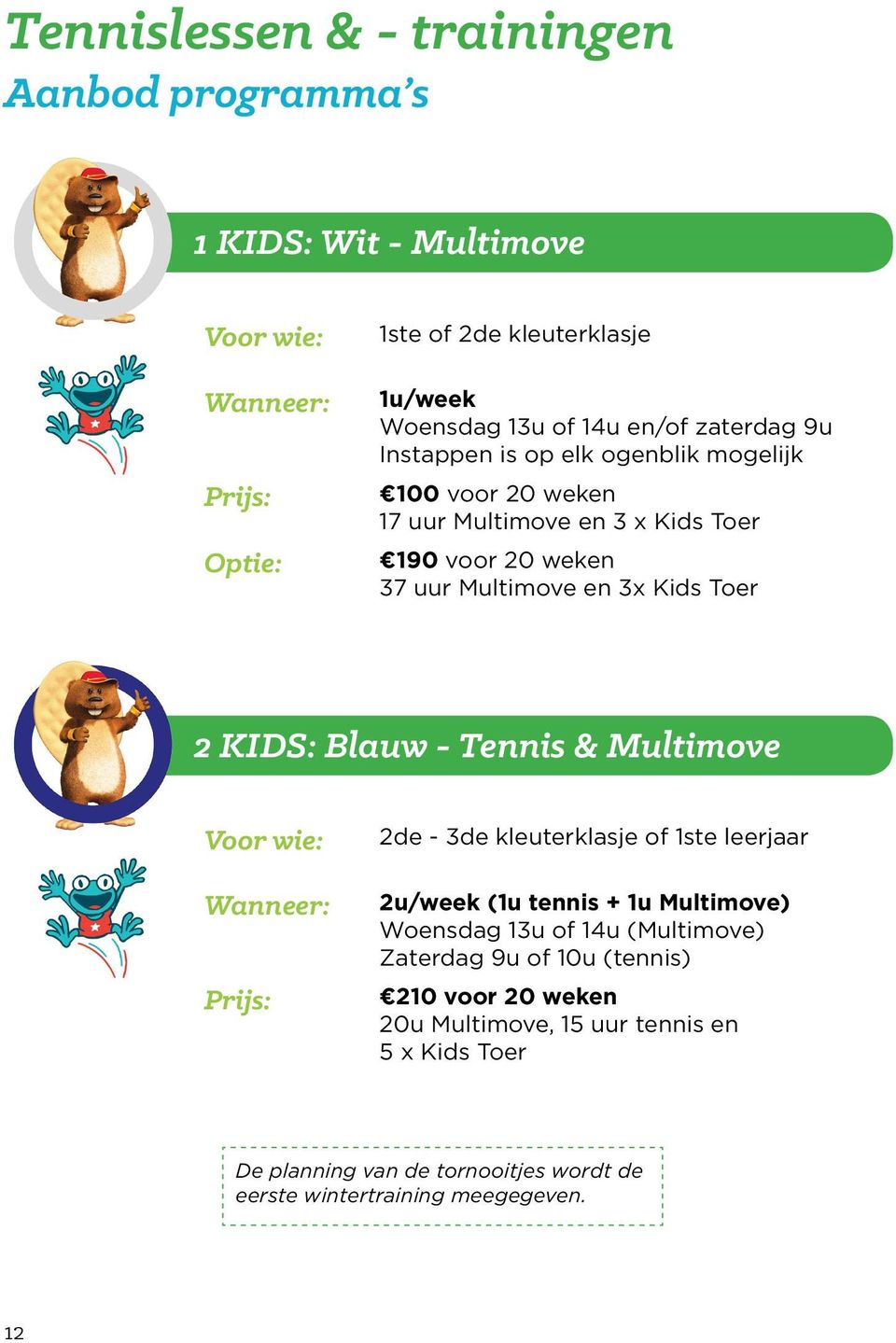 Blauw - Tennis & Multimove Voor wie: Wanneer: Prijs: 2de - 3de kleuterklasje of 1ste leerjaar 2u/week (1u tennis + 1u Multimove) Woensdag 13u of 14u (Multimove)