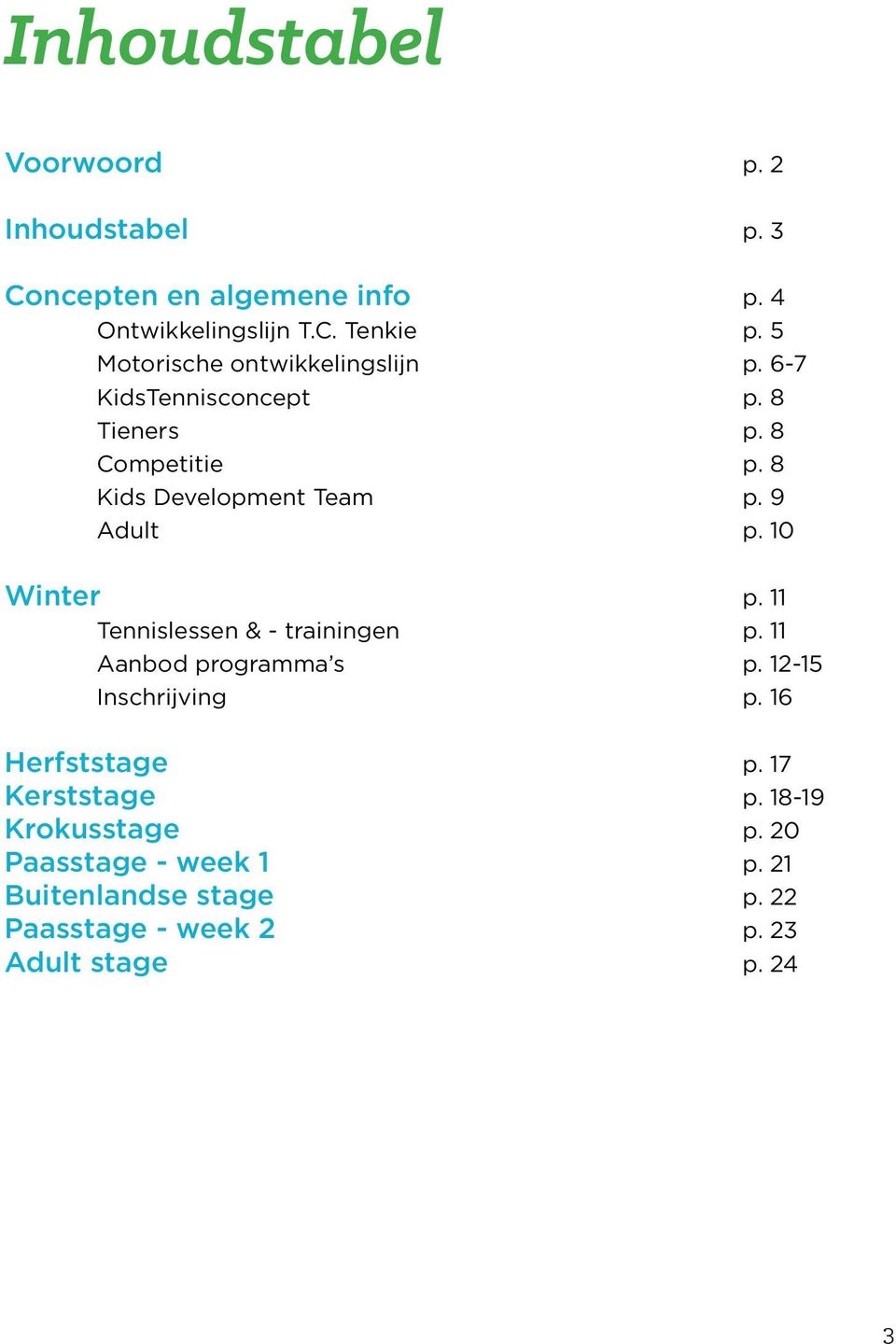 9 Adult p. 10 Winter p. 11 Tennislessen & - trainingen p. 11 Aanbod programma s p. 12-15 Inschrijving p.