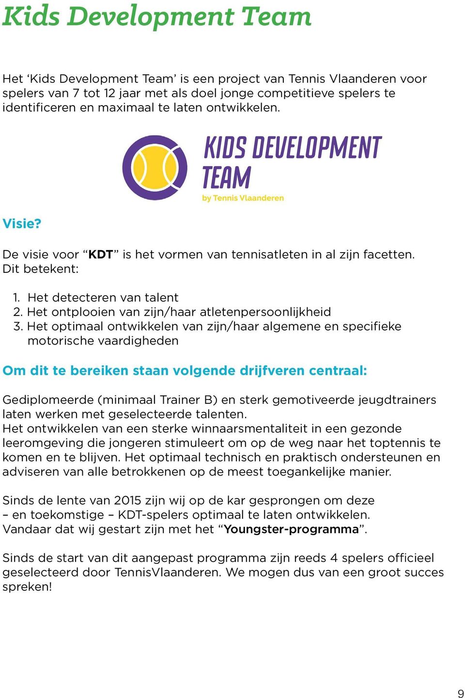 Het optimaal ontwikkelen van zijn/haar algemene en specifieke motorische vaardigheden Om dit te bereiken staan volgende drijfveren centraal: Gediplomeerde (minimaal Trainer B) en sterk gemotiveerde