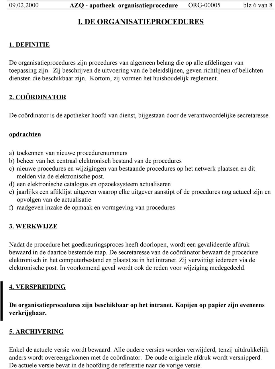 Zij beschrijven de uitvoering van de beleidslijnen, geven richtlijnen of belichten diensten die beschikbaar zijn. Kortom, zij vormen het huishoudelijk reglement. 2.