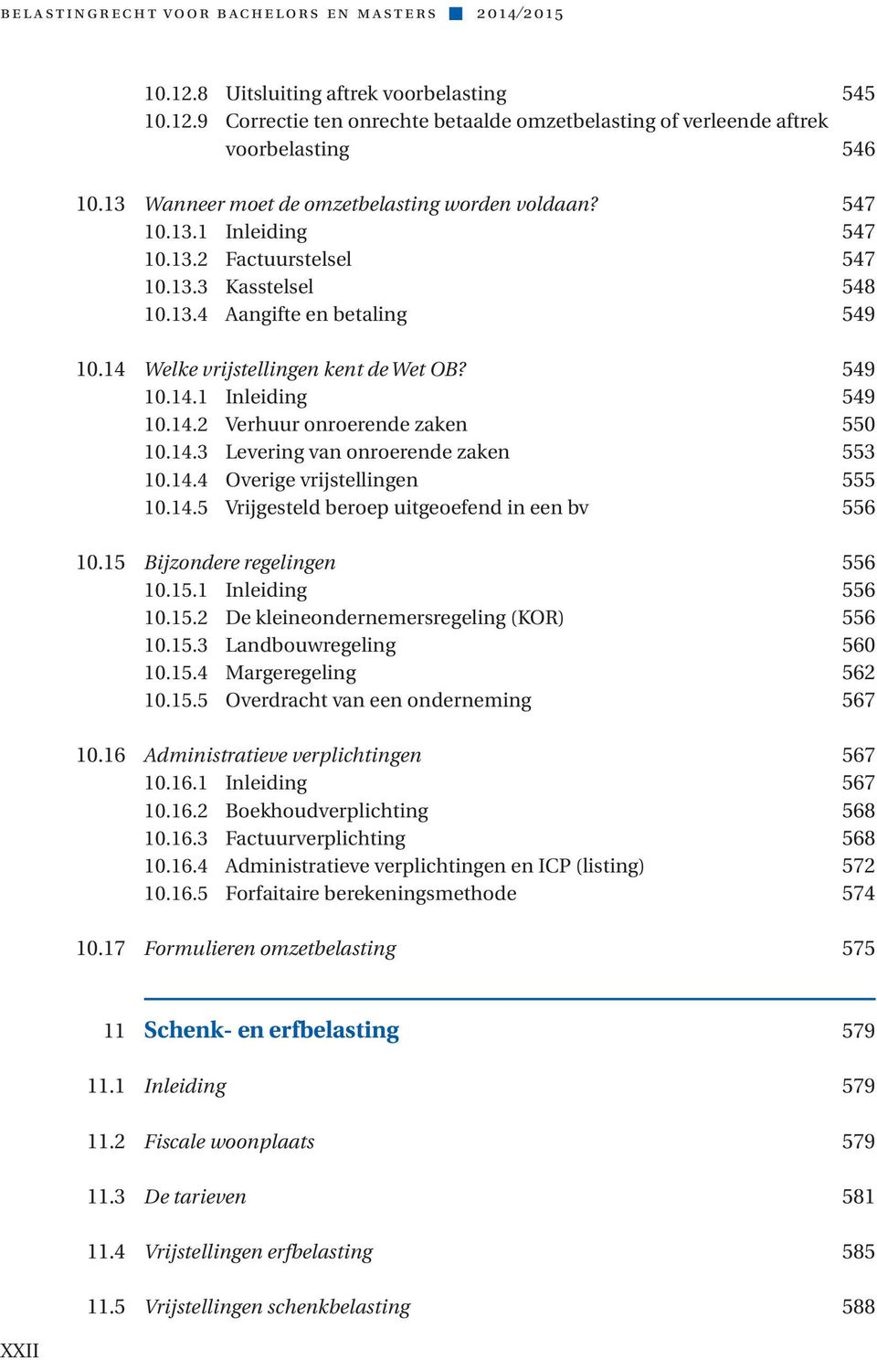 14 Welke vrijstellingen kent de Wet OB? 549 10.14.1 Inleiding 549 10.14.2 Verhuur onroerende zaken 550 10.14.3 Levering van onroerende zaken 553 10.14.4 Overige vrijstellingen 555 10.14.5 Vrijgesteld beroep uitgeoefend in een bv 556 10.